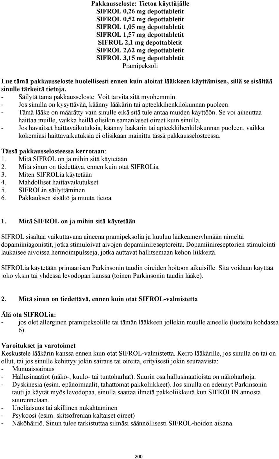 - Säilytä tämä pakkausseloste. Voit tarvita sitä myöhemmin. - Jos sinulla on kysyttävää, käänny lääkärin tai apteekkihenkilökunnan puoleen.