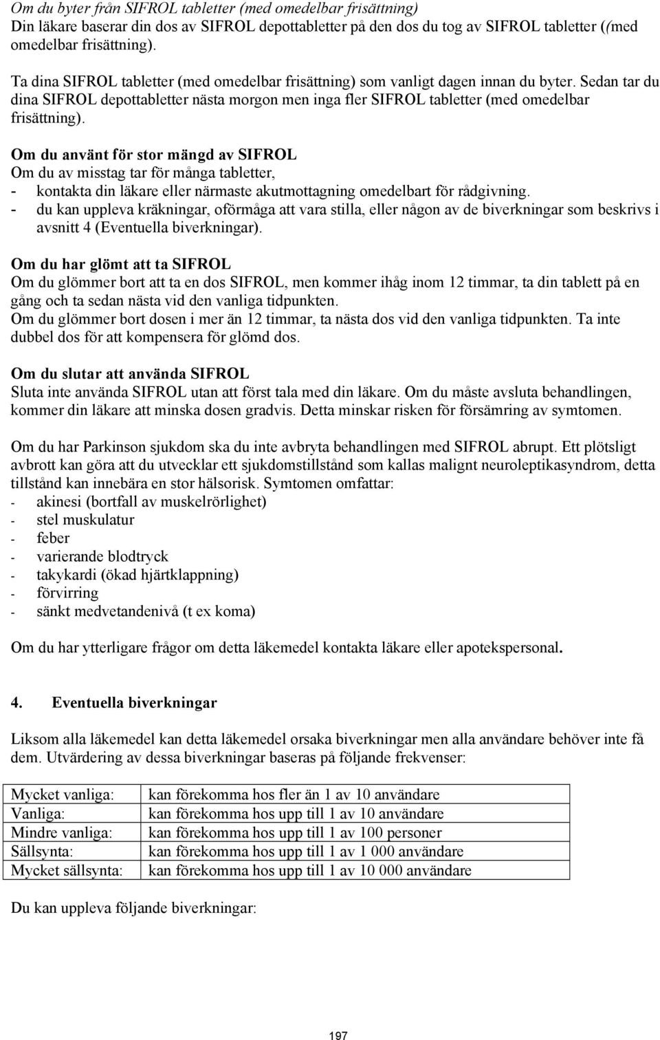 Om du använt för stor mängd av SIFROL Om du av misstag tar för många tabletter, - kontakta din läkare eller närmaste akutmottagning omedelbart för rådgivning.