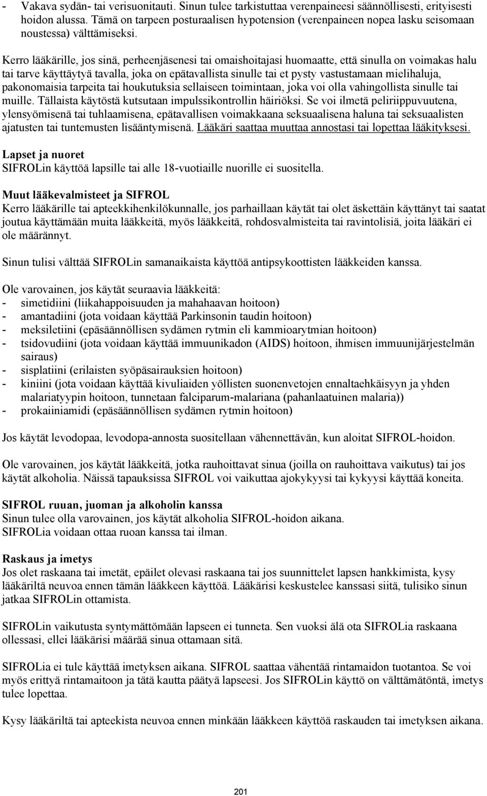 Kerro lääkärille, jos sinä, perheenjäsenesi tai omaishoitajasi huomaatte, että sinulla on voimakas halu tai tarve käyttäytyä tavalla, joka on epätavallista sinulle tai et pysty vastustamaan