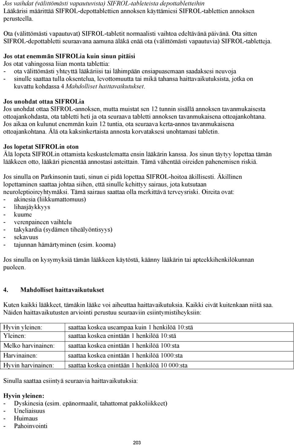 Jos otat enemmän SIFROLia kuin sinun pitäisi Jos otat vahingossa liian monta tablettia: - ota välittömästi yhteyttä lääkäriisi tai lähimpään ensiapuasemaan saadaksesi neuvoja - sinulle saattaa tulla