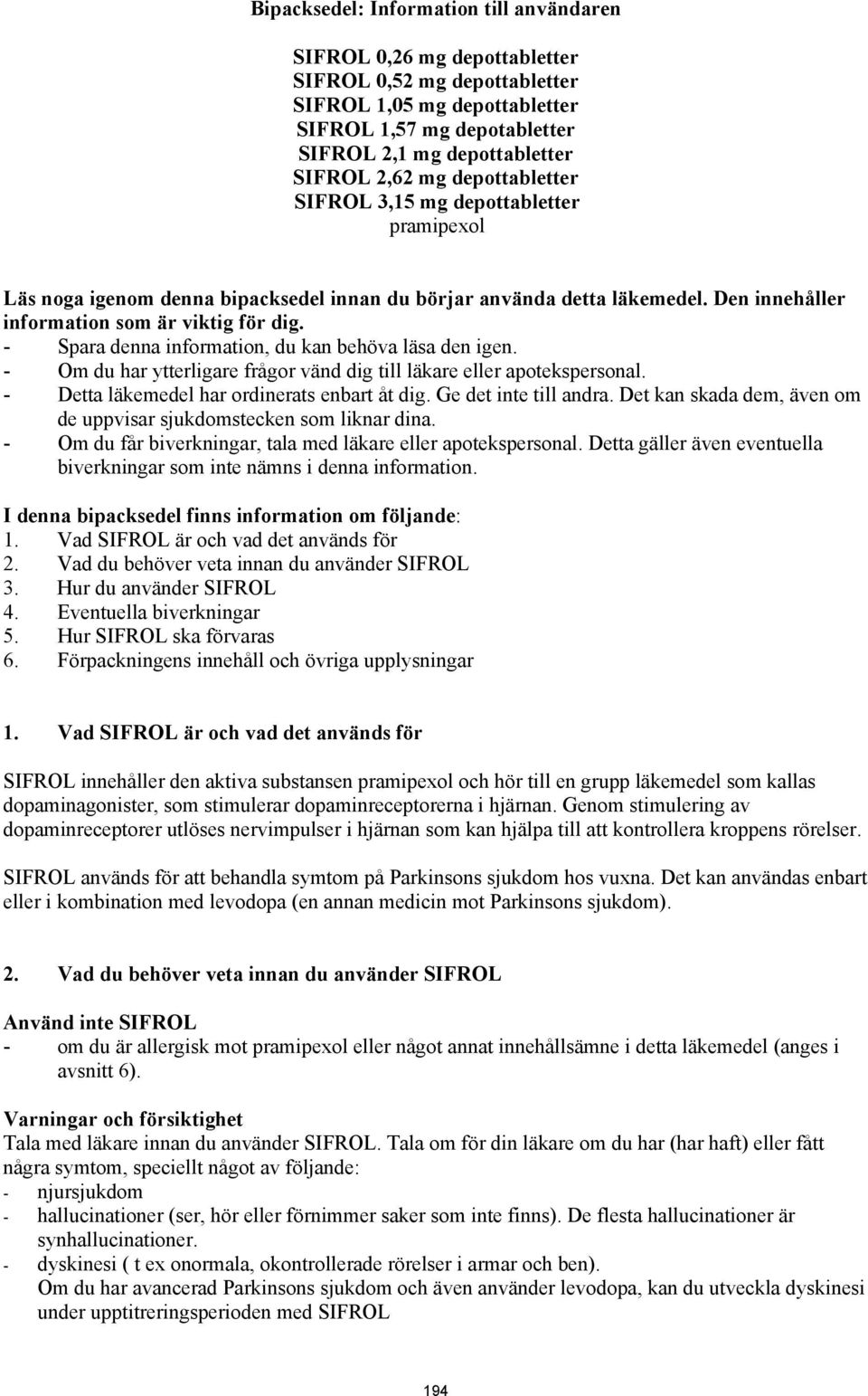 - Spara denna information, du kan behöva läsa den igen. - Om du har ytterligare frågor vänd dig till läkare eller apotekspersonal. - Detta läkemedel har ordinerats enbart åt dig.