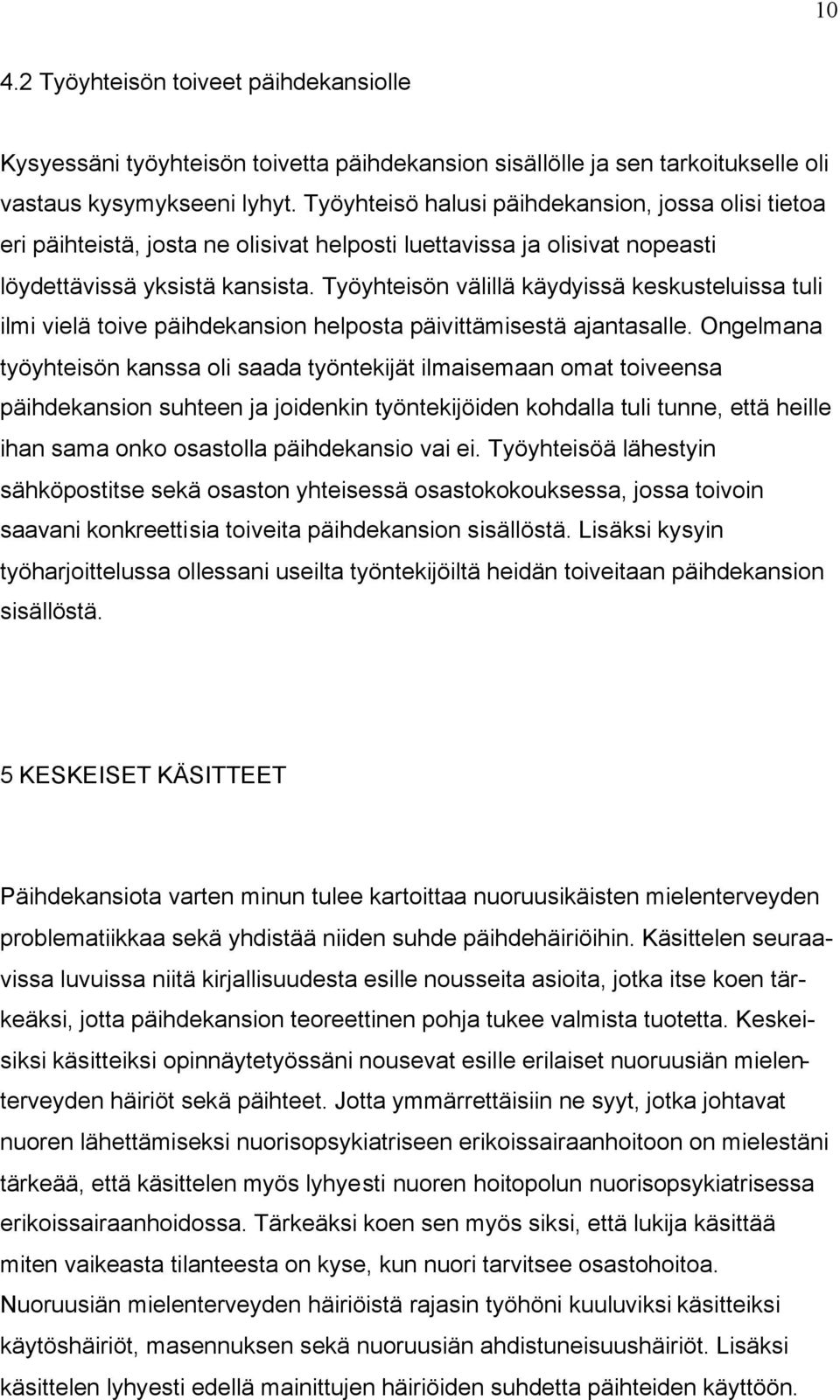 Työyhteisön välillä käydyissä keskusteluissa tuli ilmi vielä toive päihdekansion helposta päivittämisestä ajantasalle.