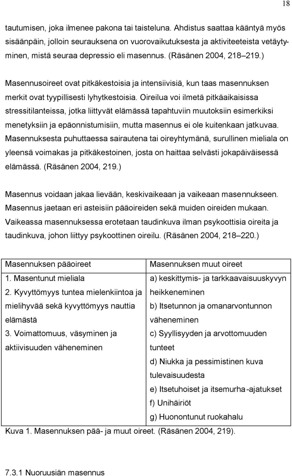 ) Masennusoireet ovat pitkäkestoisia ja intensiivisiä, kun taas masennuksen merkit ovat tyypillisesti lyhytkestoisia.