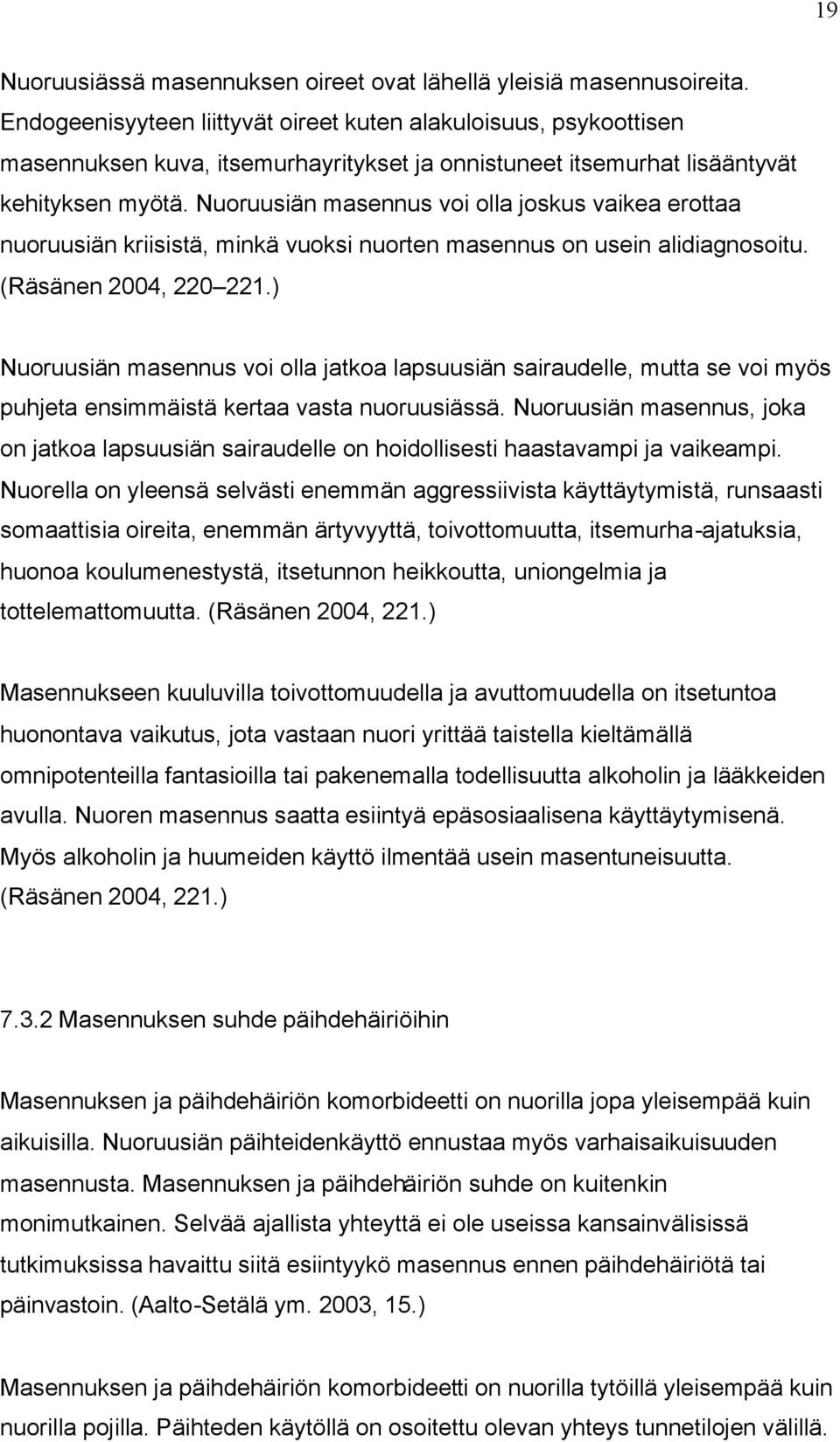 Nuoruusiän masennus voi olla joskus vaikea erottaa nuoruusiän kriisistä, minkä vuoksi nuorten masennus on usein alidiagnosoitu. (Räsänen 2004, 220 221.