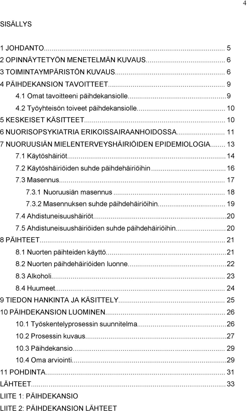 2 Käytöshäiriöiden suhde päihdehäiriöihin... 16 7.3 Masennus... 17 7.3.1 Nuoruusiän masennus... 18 7.3.2 Masennuksen suhde päihdehäiriöihin... 19 7.4 Ahdistuneisuushäiriöt...20 7.