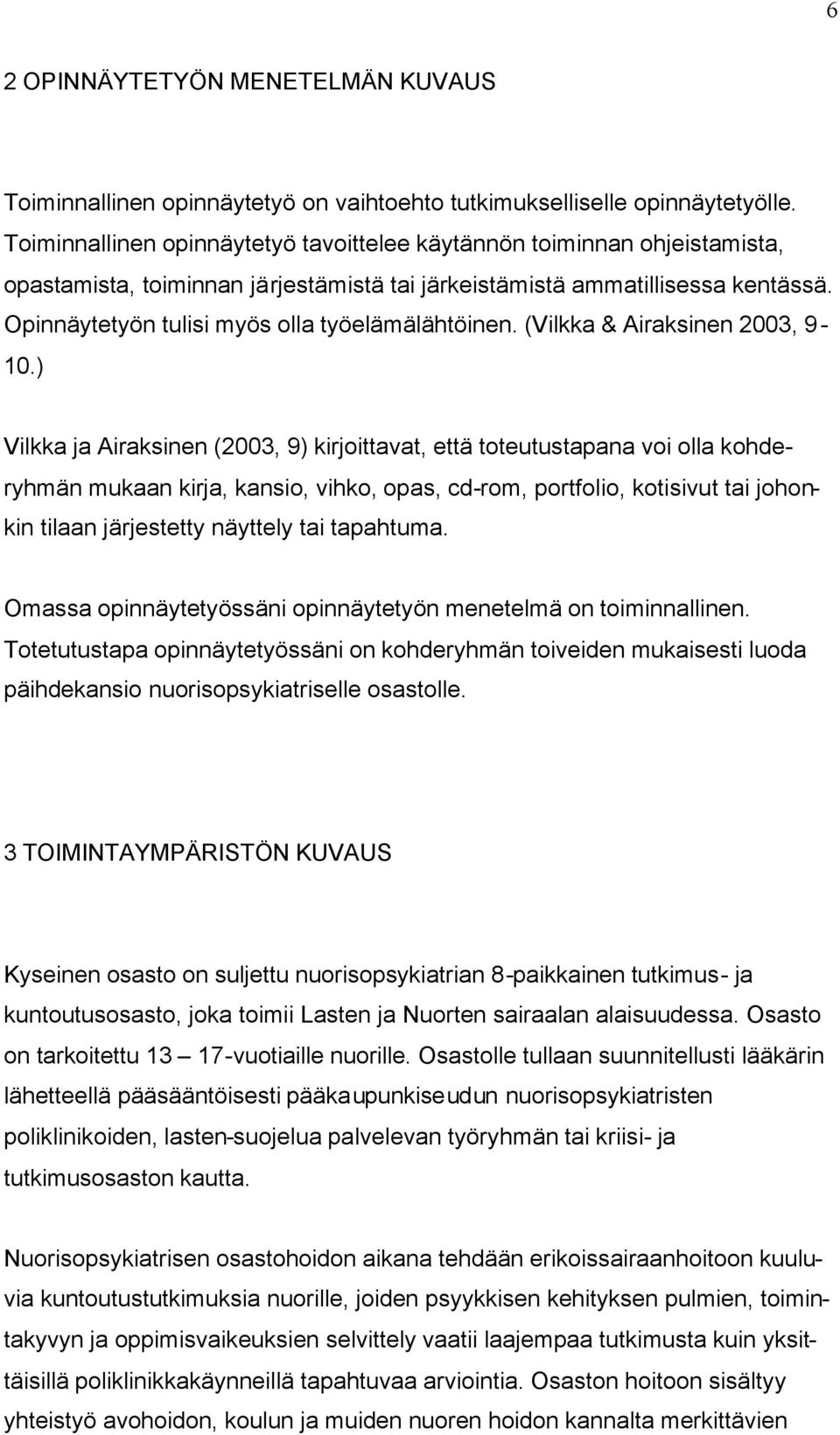 Opinnäytetyön tulisi myös olla työelämälähtöinen. (Vilkka & Airaksinen 2003, 9-10.