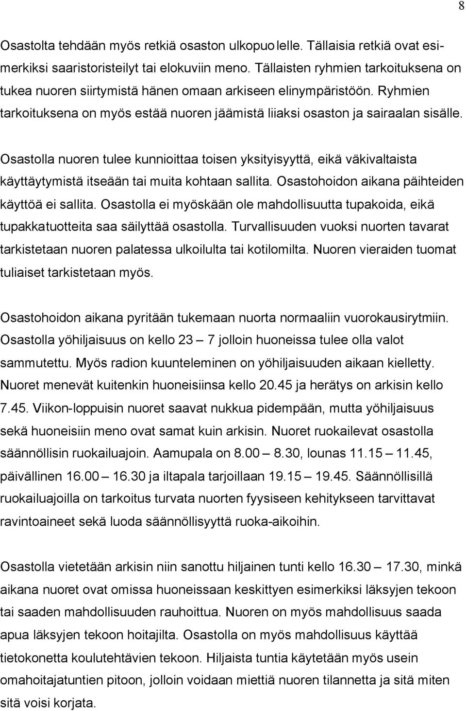 Osastolla nuoren tulee kunnioittaa toisen yksityisyyttä, eikä väkivaltaista käyttäytymistä itseään tai muita kohtaan sallita. Osastohoidon aikana päihteiden käyttöä ei sallita.