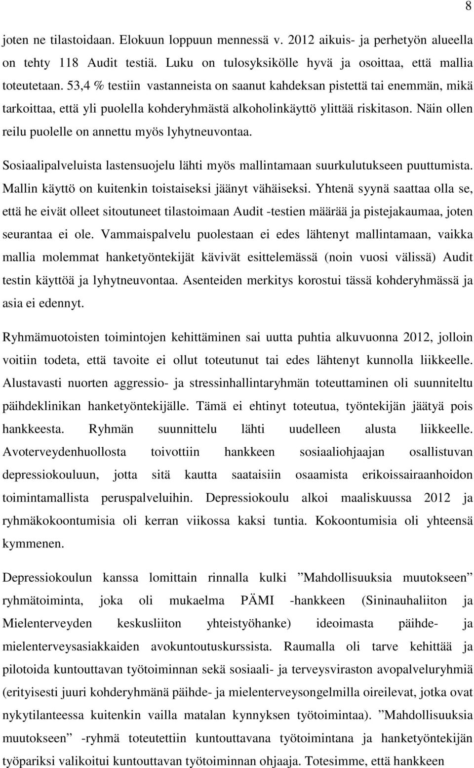 Näin ollen reilu puolelle on annettu myös lyhytneuvontaa. Sosiaalipalveluista lastensuojelu lähti myös mallintamaan suurkulutukseen puuttumista.