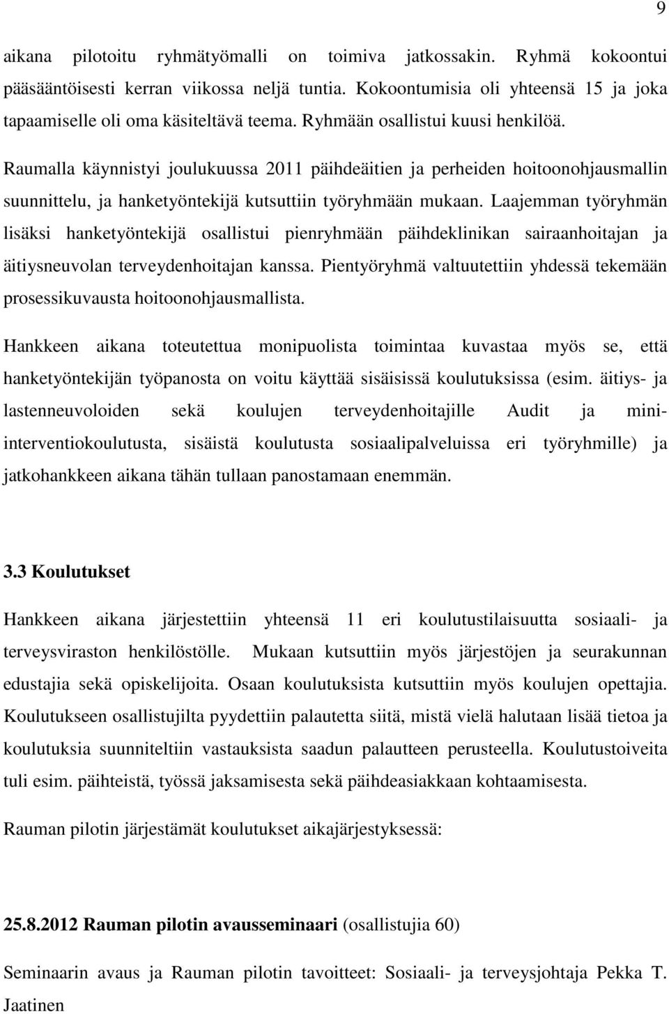 Laajemman työryhmän lisäksi hanketyöntekijä osallistui pienryhmään päihdeklinikan sairaanhoitajan ja äitiysneuvolan terveydenhoitajan kanssa.