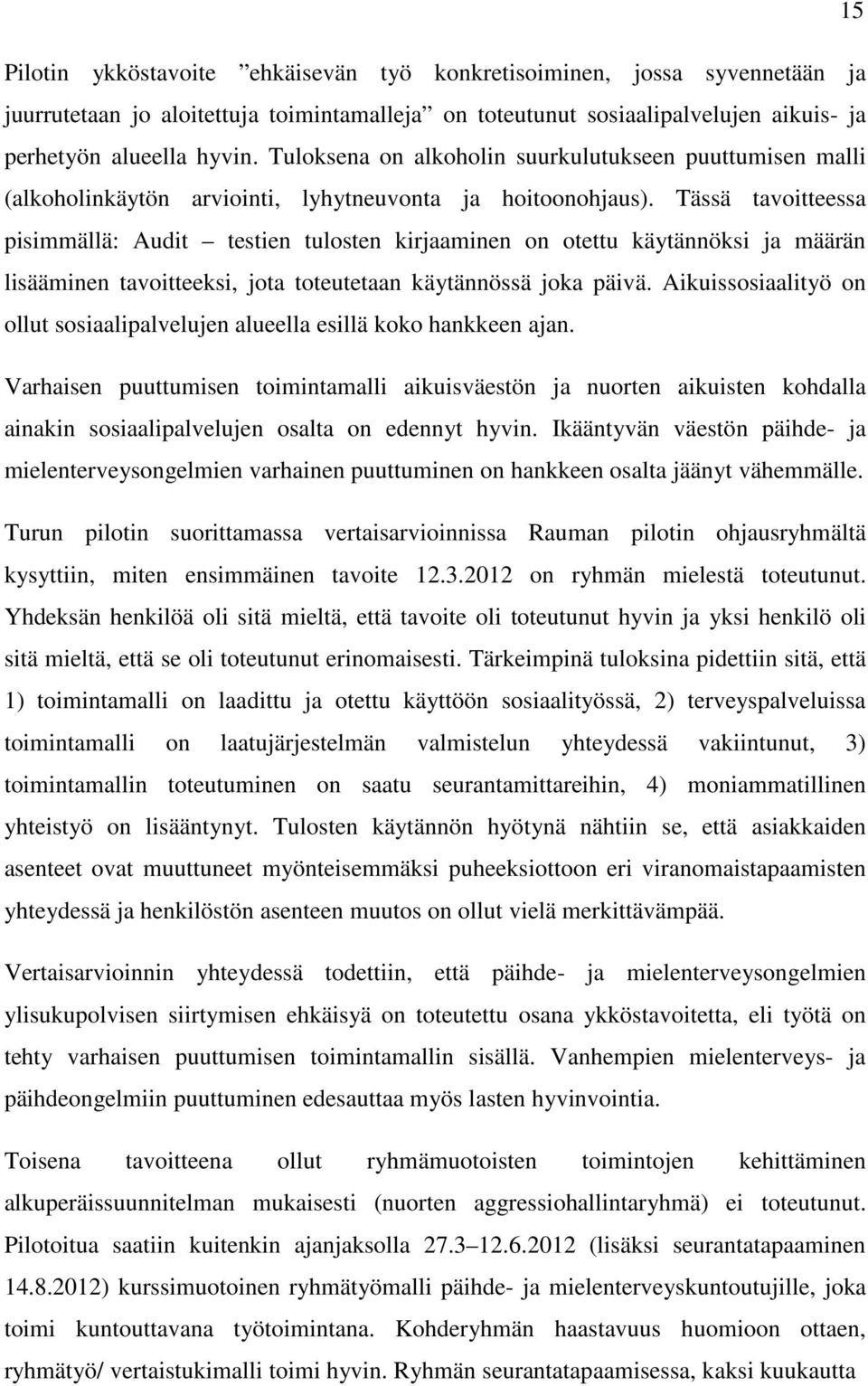 Tässä tavoitteessa pisimmällä: Audit testien tulosten kirjaaminen on otettu käytännöksi ja määrän lisääminen tavoitteeksi, jota toteutetaan käytännössä joka päivä.