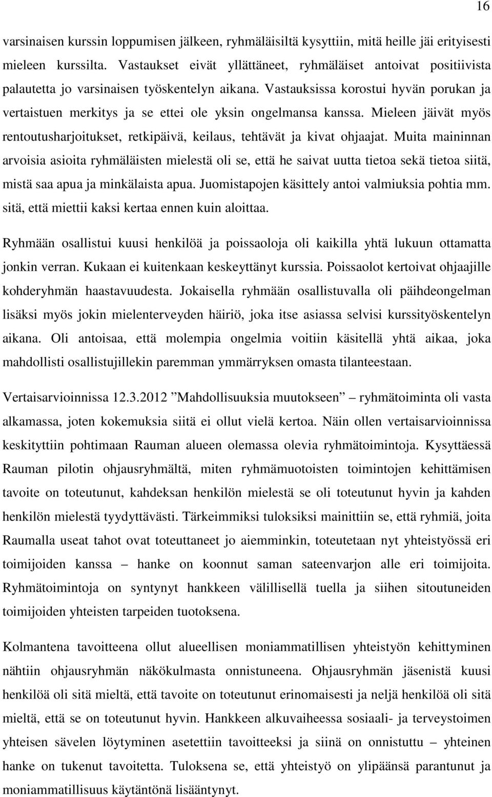 Vastauksissa korostui hyvän porukan ja vertaistuen merkitys ja se ettei ole yksin ongelmansa kanssa. Mieleen jäivät myös rentoutusharjoitukset, retkipäivä, keilaus, tehtävät ja kivat ohjaajat.