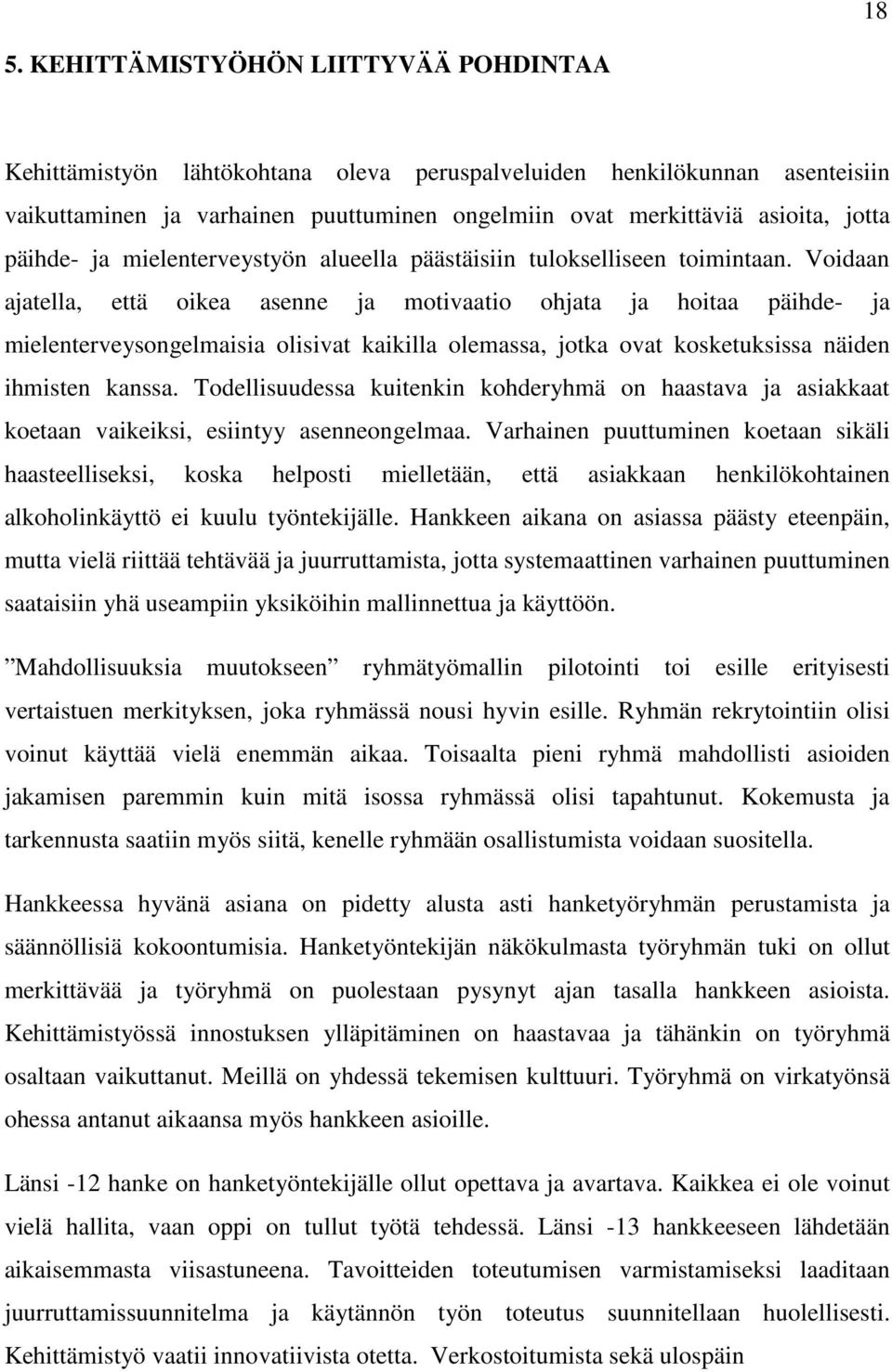 Voidaan ajatella, että oikea asenne ja motivaatio ohjata ja hoitaa päihde- ja mielenterveysongelmaisia olisivat kaikilla olemassa, jotka ovat kosketuksissa näiden ihmisten kanssa.