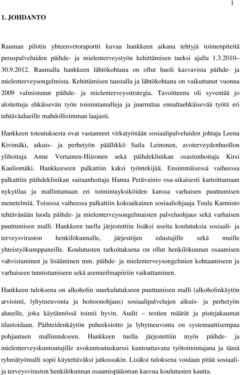 Kehittämisen taustalla ja lähtökohtana on vaikuttanut vuonna 2009 valmistunut päihde- ja mielenterveysstrategia.