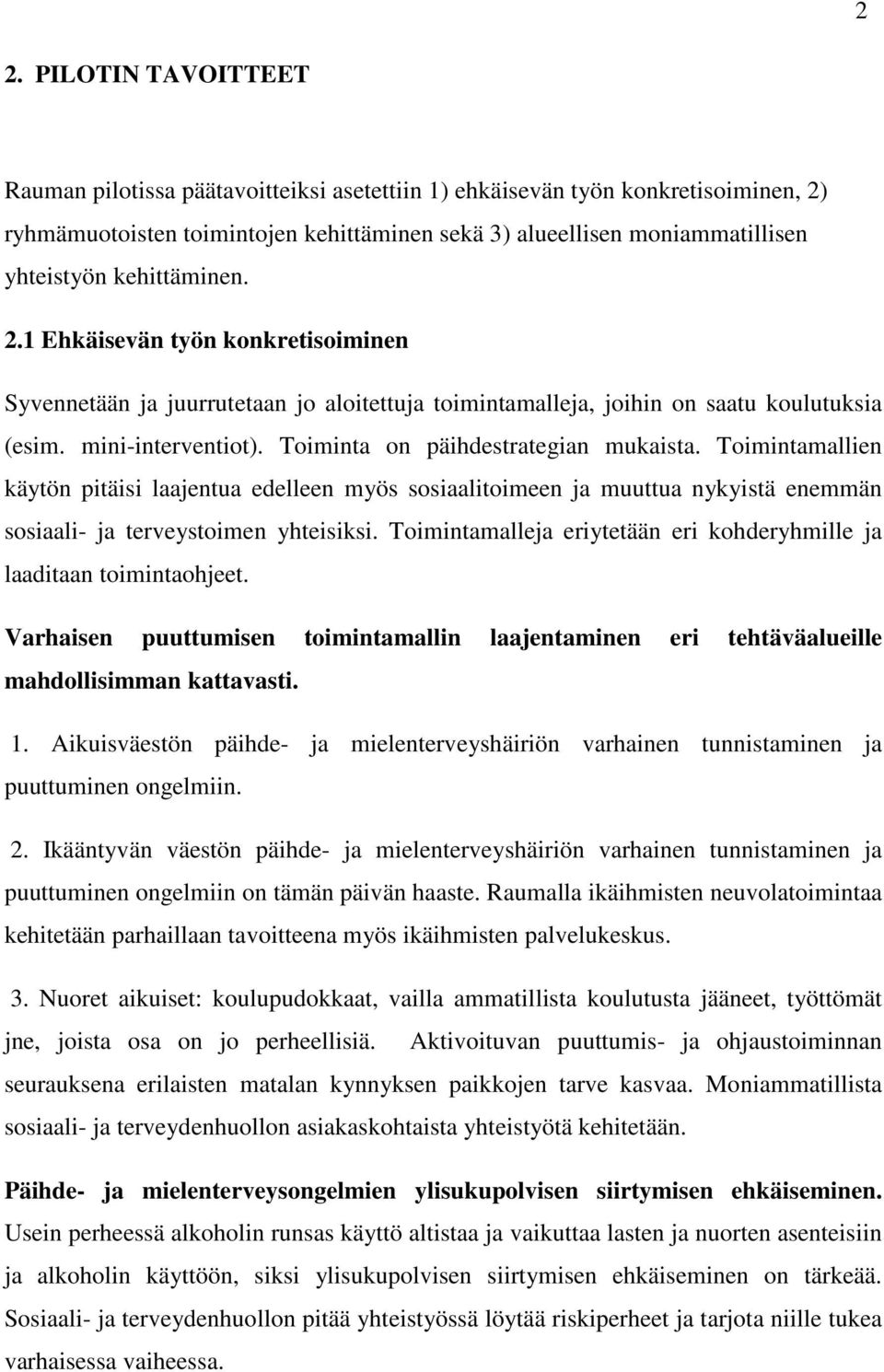 Toiminta on päihdestrategian mukaista. Toimintamallien käytön pitäisi laajentua edelleen myös sosiaalitoimeen ja muuttua nykyistä enemmän sosiaali- ja terveystoimen yhteisiksi.