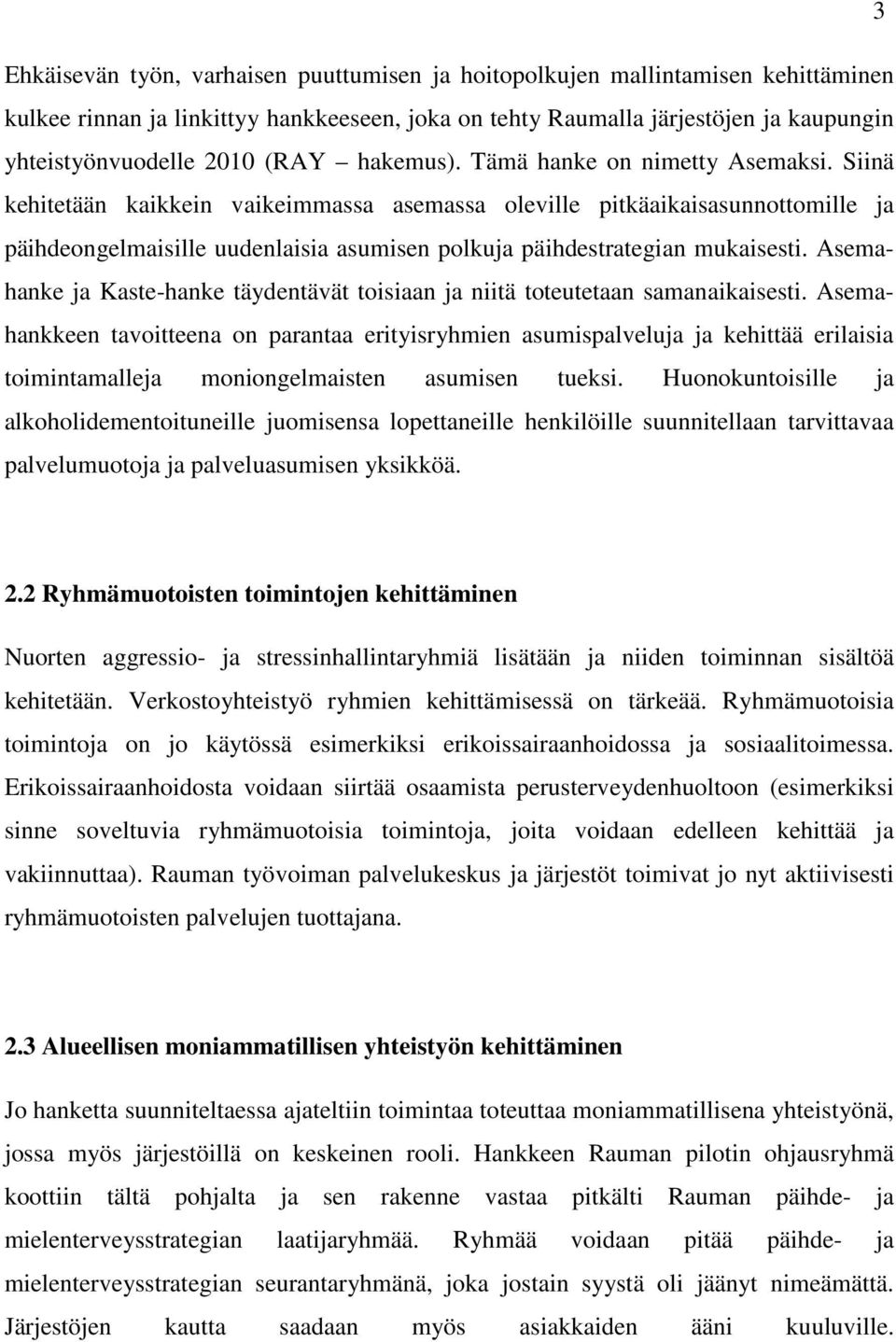 Siinä kehitetään kaikkein vaikeimmassa asemassa oleville pitkäaikaisasunnottomille ja päihdeongelmaisille uudenlaisia asumisen polkuja päihdestrategian mukaisesti.