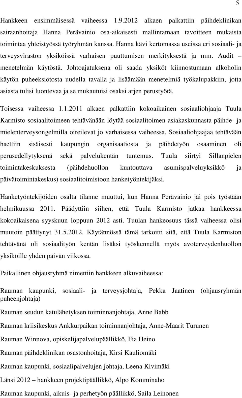 Johtoajatuksena oli saada yksiköt kiinnostumaan alkoholin käytön puheeksiotosta uudella tavalla ja lisäämään menetelmiä työkalupakkiin, jotta asiasta tulisi luontevaa ja se mukautuisi osaksi arjen