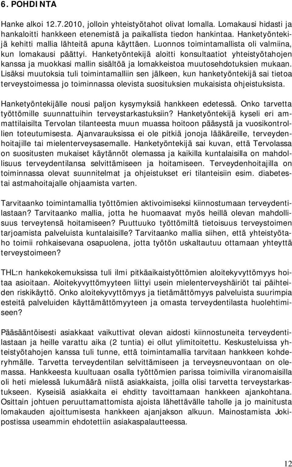 Hanketyöntekijä aloitti konsultaatiot yhteistyötahojen kanssa ja muokkasi mallin sisältöä ja lomakkeistoa muutosehdotuksien mukaan.