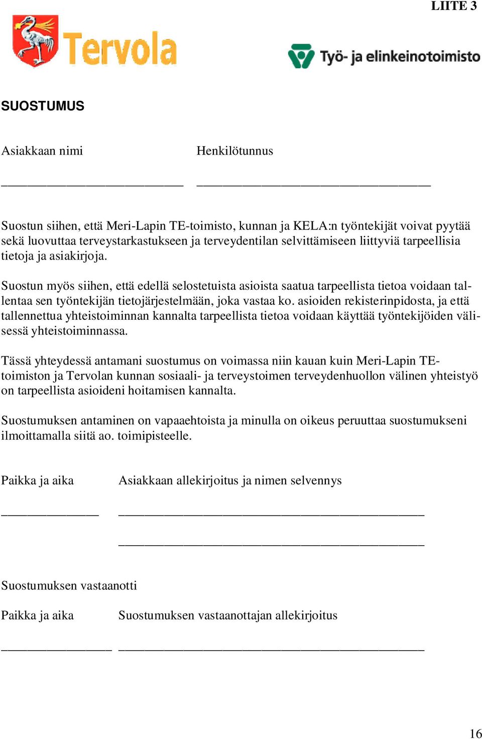 Suostun myös siihen, että edellä selostetuista asioista saatua tarpeellista tietoa voidaan tallentaa sen työntekijän tietojärjestelmään, joka vastaa ko.