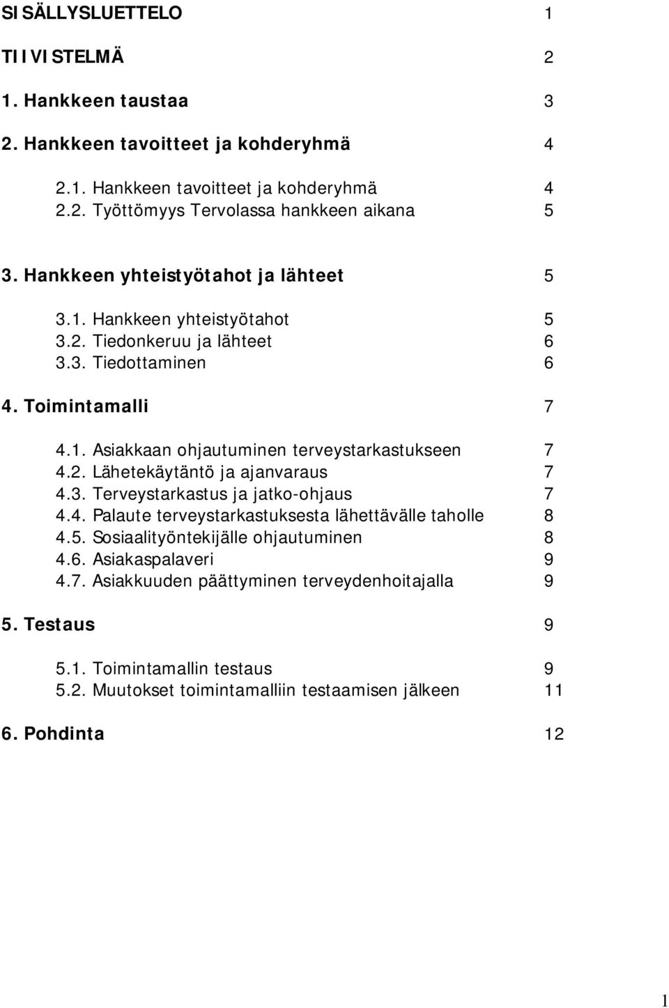 2. Lähetekäytäntö ja ajanvaraus 7 4.3. Terveystarkastus ja jatko-ohjaus 7 4.4. Palaute terveystarkastuksesta lähettävälle taholle 8 4.5. Sosiaalityöntekijälle ohjautuminen 8 4.6.