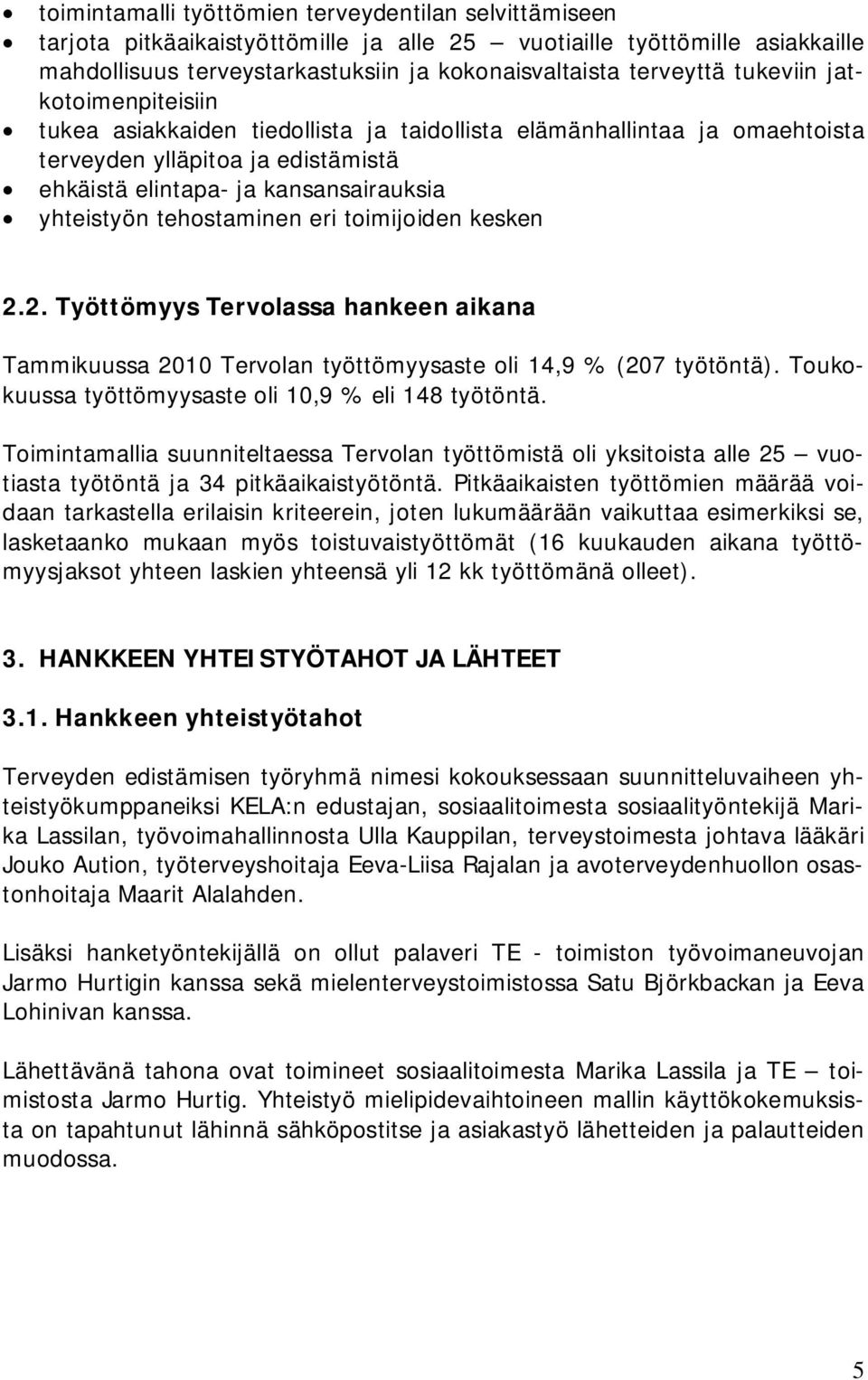 tehostaminen eri toimijoiden kesken 2.2. Työttömyys Tervolassa hankeen aikana Tammikuussa 2010 Tervolan työttömyysaste oli 14,9 % (207 työtöntä).