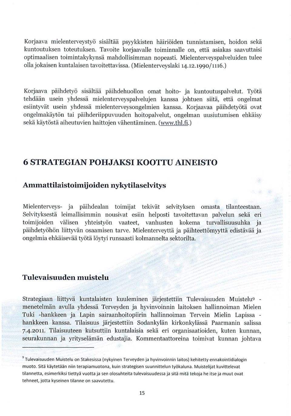 (Mielenterveyslaki 14.12.1990/1116.) Korjaava päihdetyö sisältää päihdehuollon omat hoito- ja kuntoutuspalvelut.