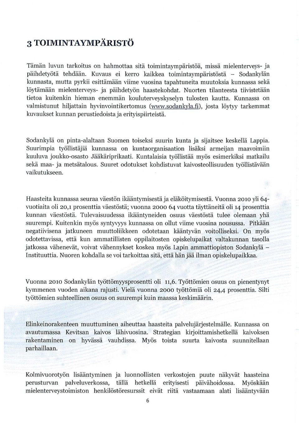 Nuorten tilanteesta tiivistetään tietoa kuitenkin hieman enemmän kouluteiveyskyselyn tulosten kautta. Kunnassa on valmistunut hiljattain hyvinvointikertomus (www.sodankyla.