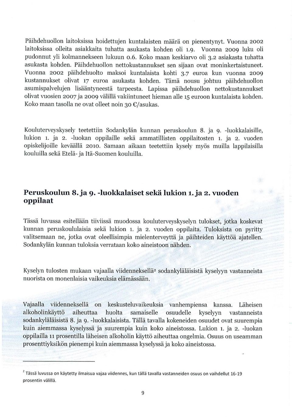 Vuonna 2002 päihdehuolto maksoi kuntalaista kohti 3.7 euroa kun vuonna 2009 kustannukset olivat 17 euroa asukasta kohden. Tämä nousu johtuu päihdehuollon asumispalvelujen lisääntyneestä tarpeesta.