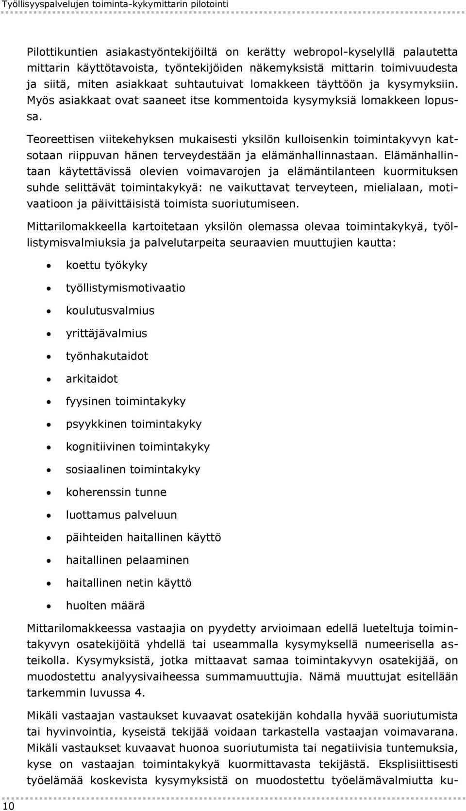 Teoreettisen viitekehyksen mukaisesti yksilön kulloisenkin toimintakyvyn katsotaan riippuvan hänen terveydestään ja elämänhallinnastaan.