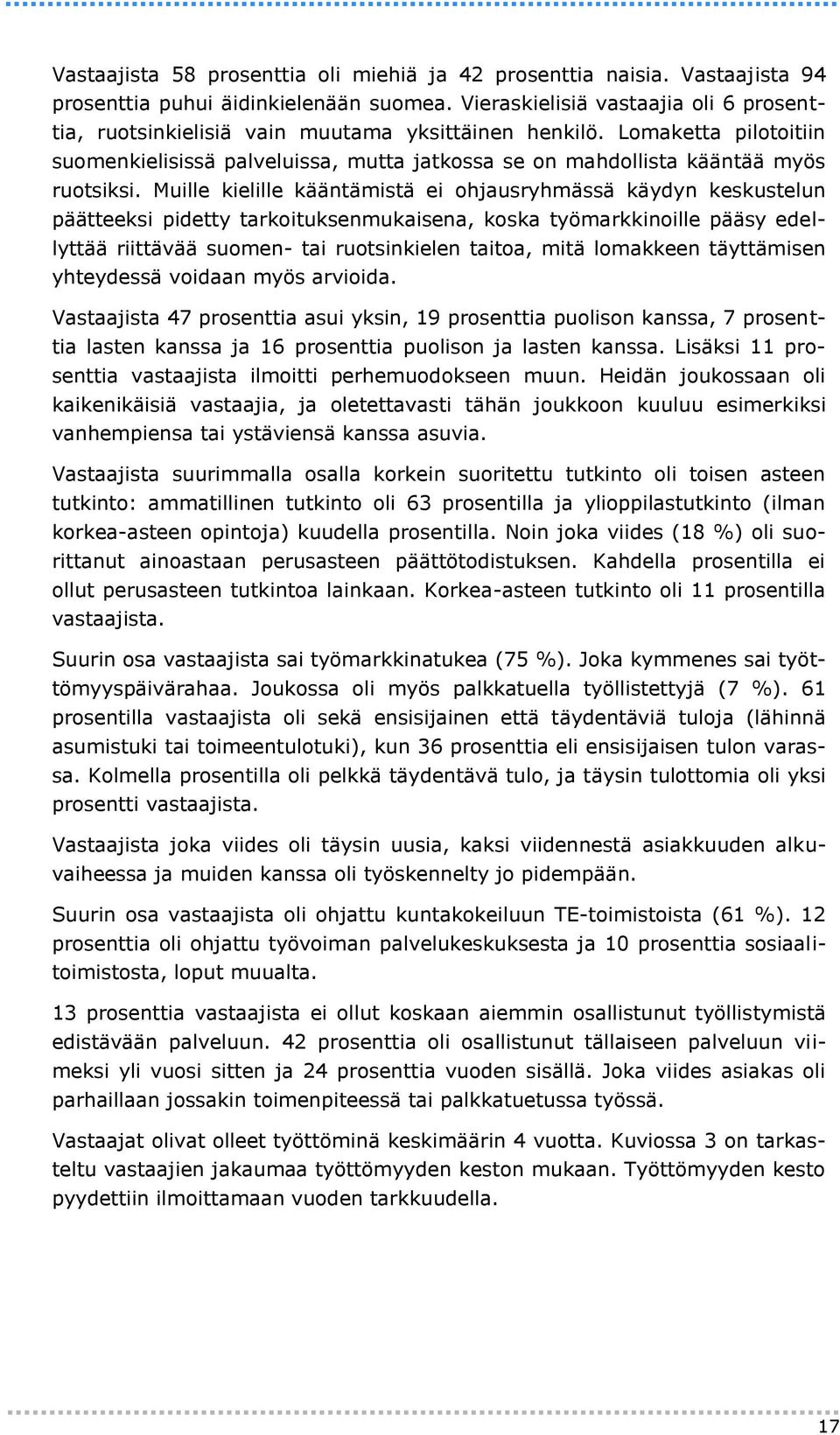 Lomaketta pilotoitiin suomenkielisissä palveluissa, mutta jatkossa se on mahdollista kääntää myös ruotsiksi.