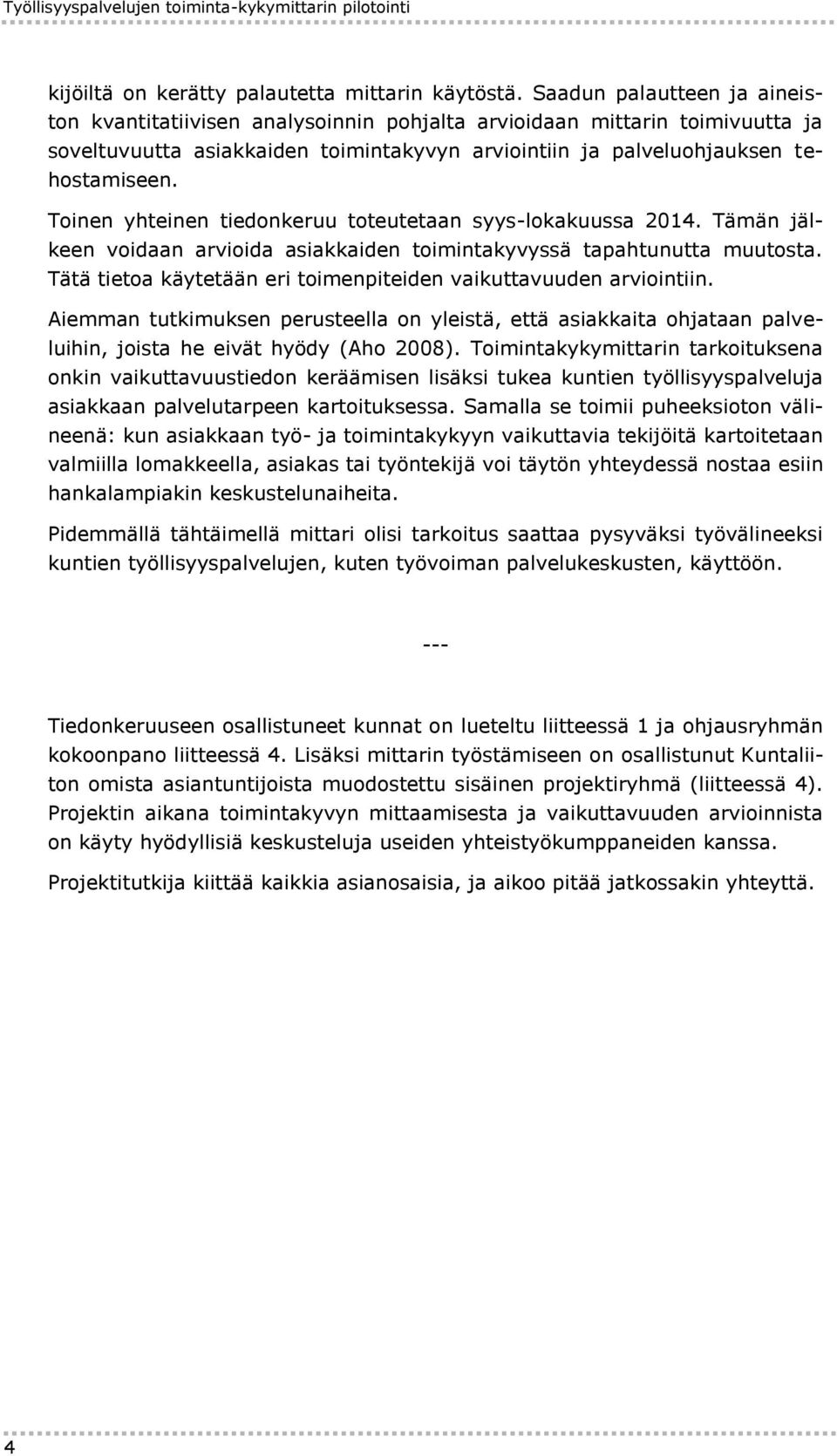 Toinen yhteinen tiedonkeruu toteutetaan syys-lokakuussa 2014. Tämän jälkeen voidaan arvioida asiakkaiden toimintakyvyssä tapahtunutta muutosta.