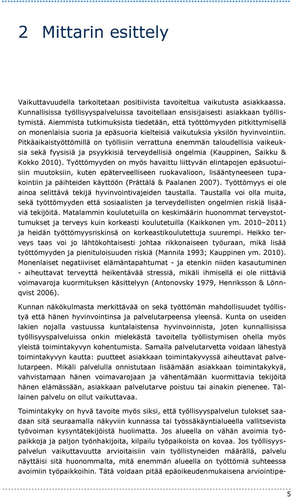 Pitkäaikaistyöttömillä on työllisiin verrattuna enemmän taloudellisia vaikeuksia sekä fyysisiä ja psyykkisiä terveydellisiä ongelmia (Kauppinen, Saikku & Kokko 2010).