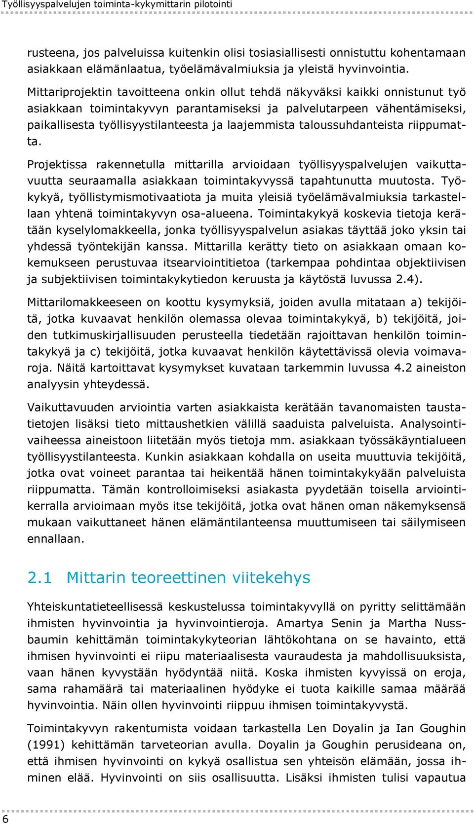 Mittariprojektin tavoitteena onkin ollut tehdä näkyväksi kaikki onnistunut työ asiakkaan toimintakyvyn parantamiseksi ja palvelutarpeen vähentämiseksi, paikallisesta työllisyystilanteesta ja