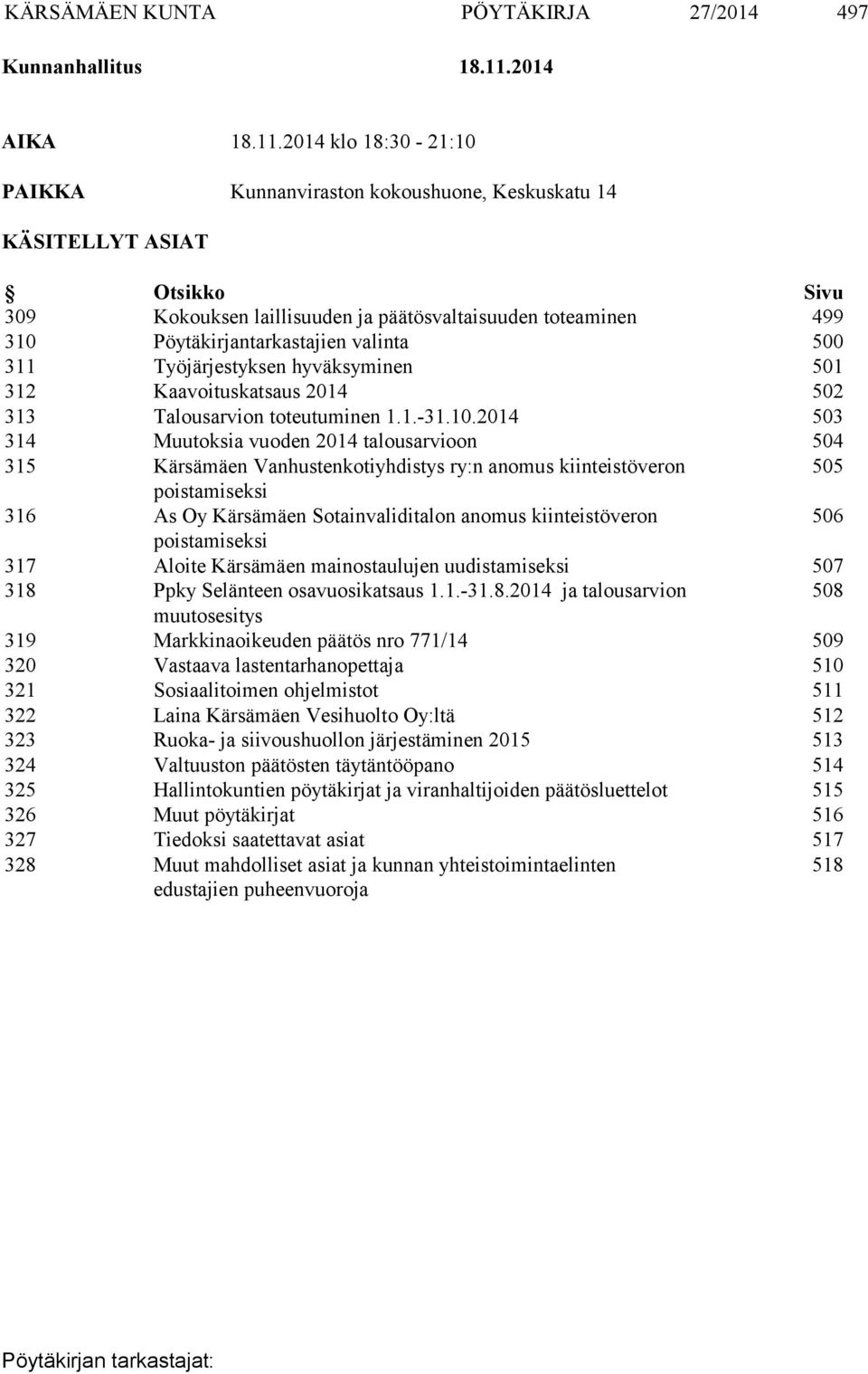 2014 klo 18:30-21:10 PAIKKA Kunnanviraston kokoushuone, Keskuskatu 14 KÄSITELLYT ASIAT Otsikko Sivu 309 Kokouksen laillisuuden ja päätösvaltaisuuden toteaminen 499 310 Pöytäkirjantarkastajien valinta