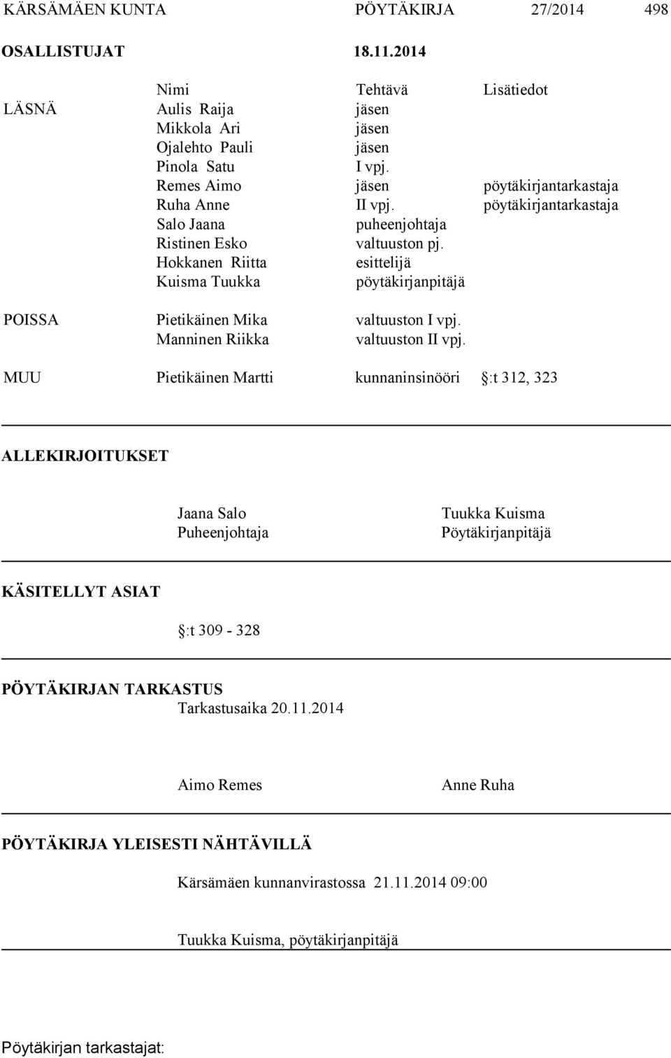 Hokkanen Riitta esittelijä Kuisma Tuukka pöytäkirjanpitäjä POISSA Pietikäinen Mika valtuuston I vpj. Manninen Riikka valtuuston II vpj.