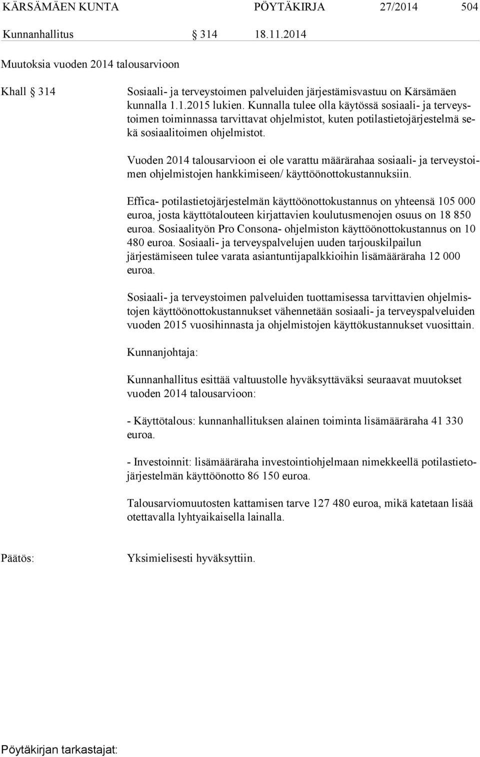 Vuoden 2014 talousarvioon ei ole varattu määrärahaa sosiaali- ja ter veys toimen ohjelmistojen hankkimiseen/ käyttöönottokustannuksiin.