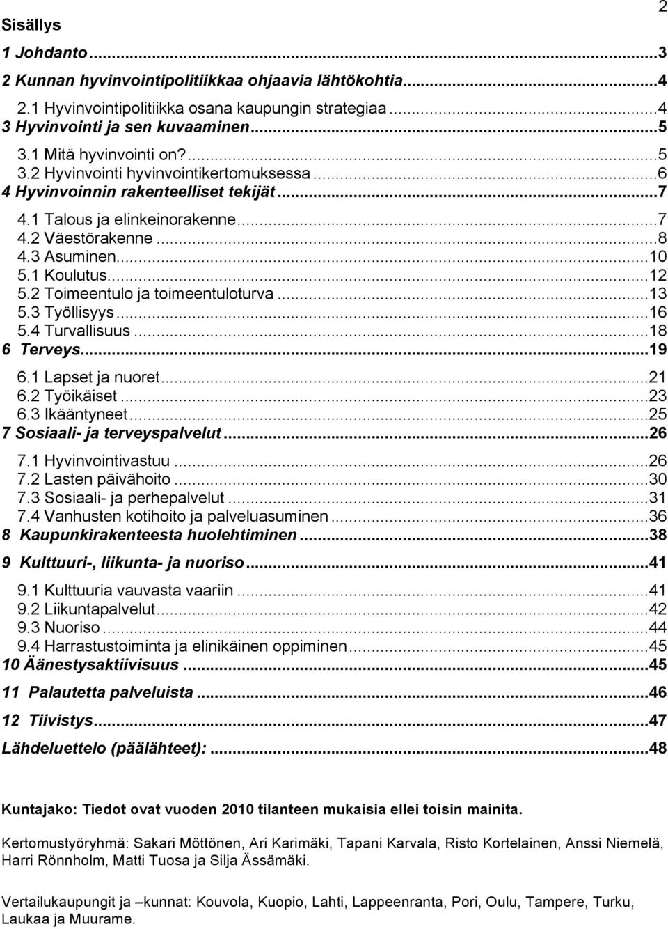 1 Koulutus... 12 5.2 Toimeentulo ja toimeentuloturva... 13 5.3 Työllisyys... 16 5.4 Turvallisuus... 18 6 Terveys... 19 6.1 Lapset ja nuoret... 21 6.2 Työikäiset... 23 6.3 Ikääntyneet.