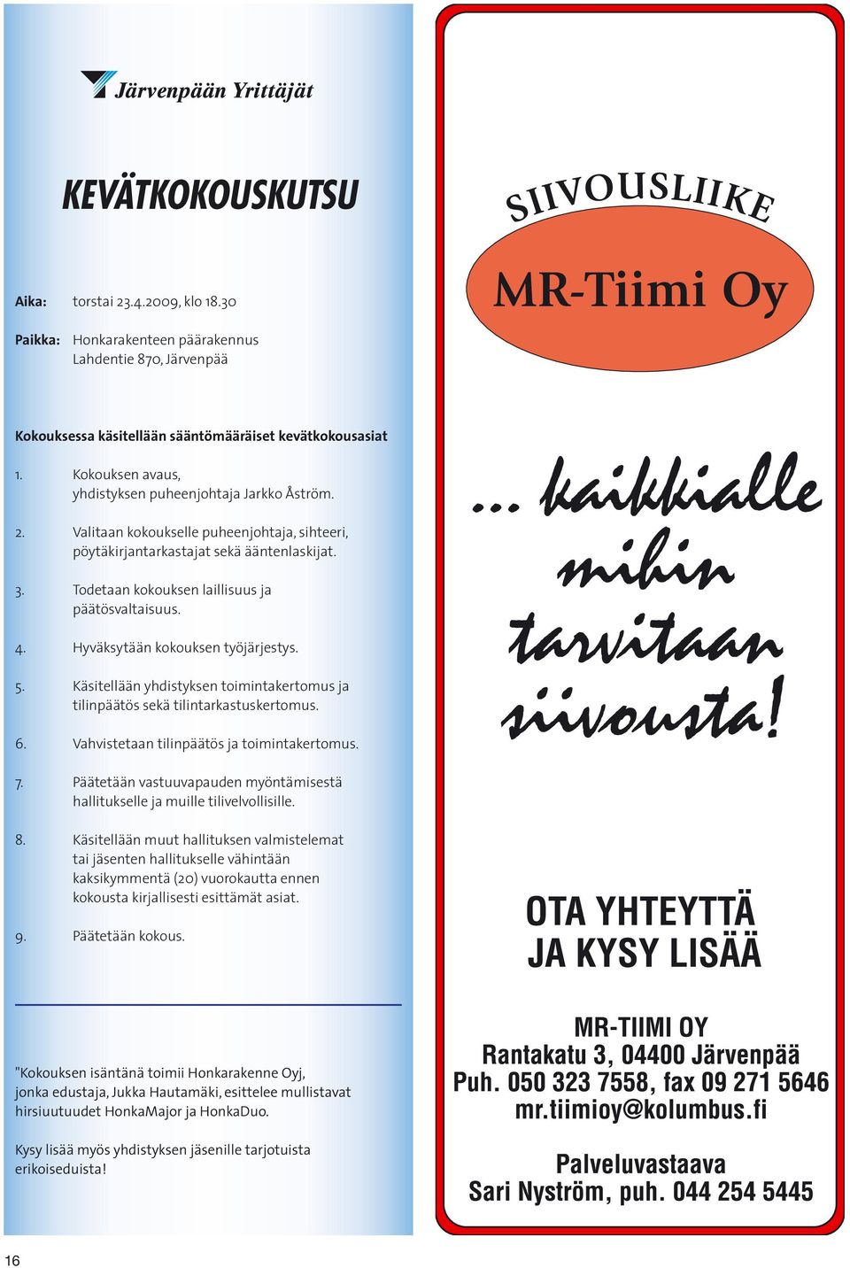 Todetaan kokouksen laillisuus ja päätösvaltaisuus. 4. Hyväksytään kokouksen työjärjestys. 5. Käsitellään yhdistyksen toimintakertomus ja tilinpäätös sekä tilintarkastuskertomus. 6.