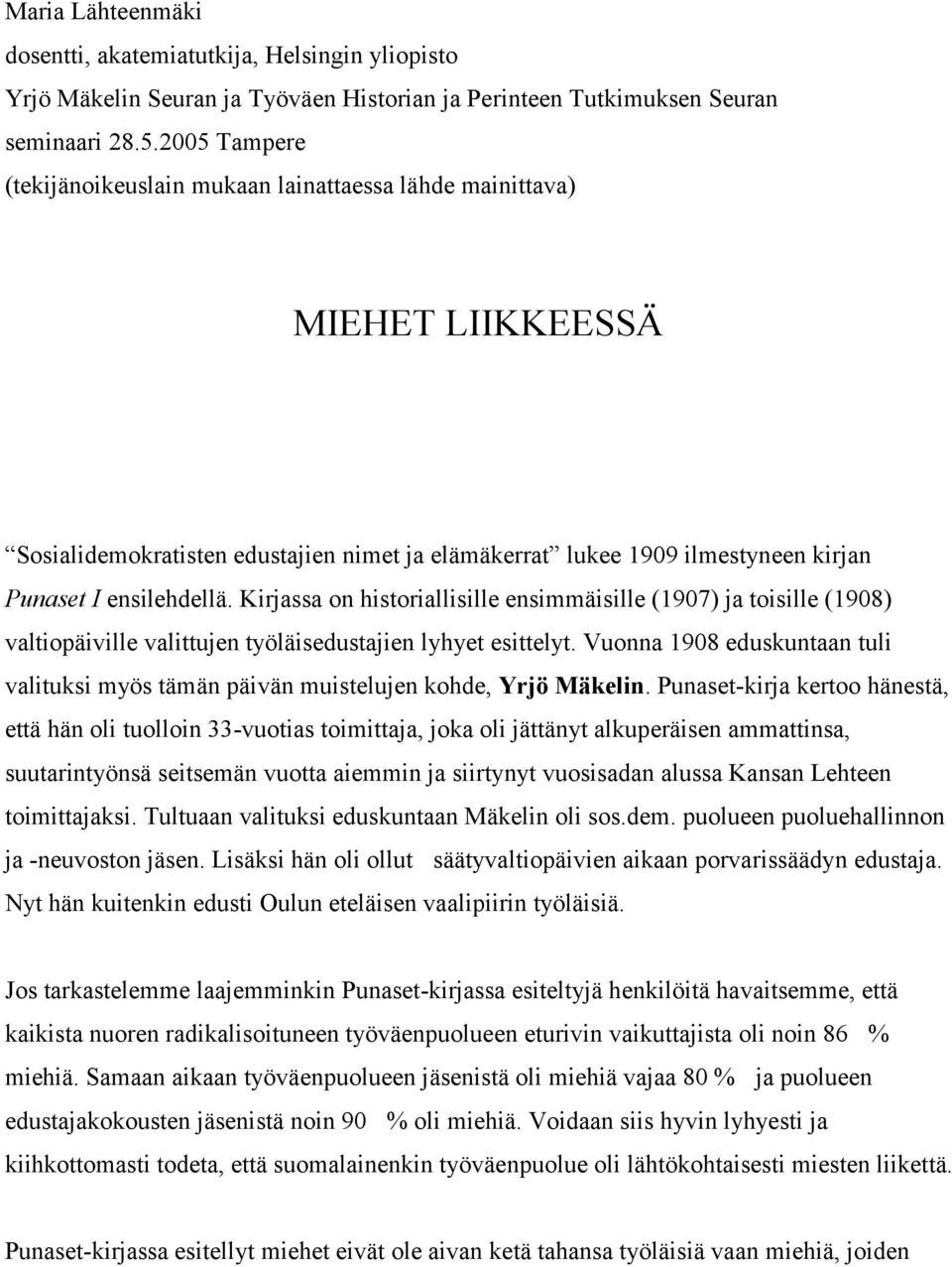 Kirjassa on historiallisille ensimmäisille (1907) ja toisille (1908) valtiopäiville valittujen työläisedustajien lyhyet esittelyt.