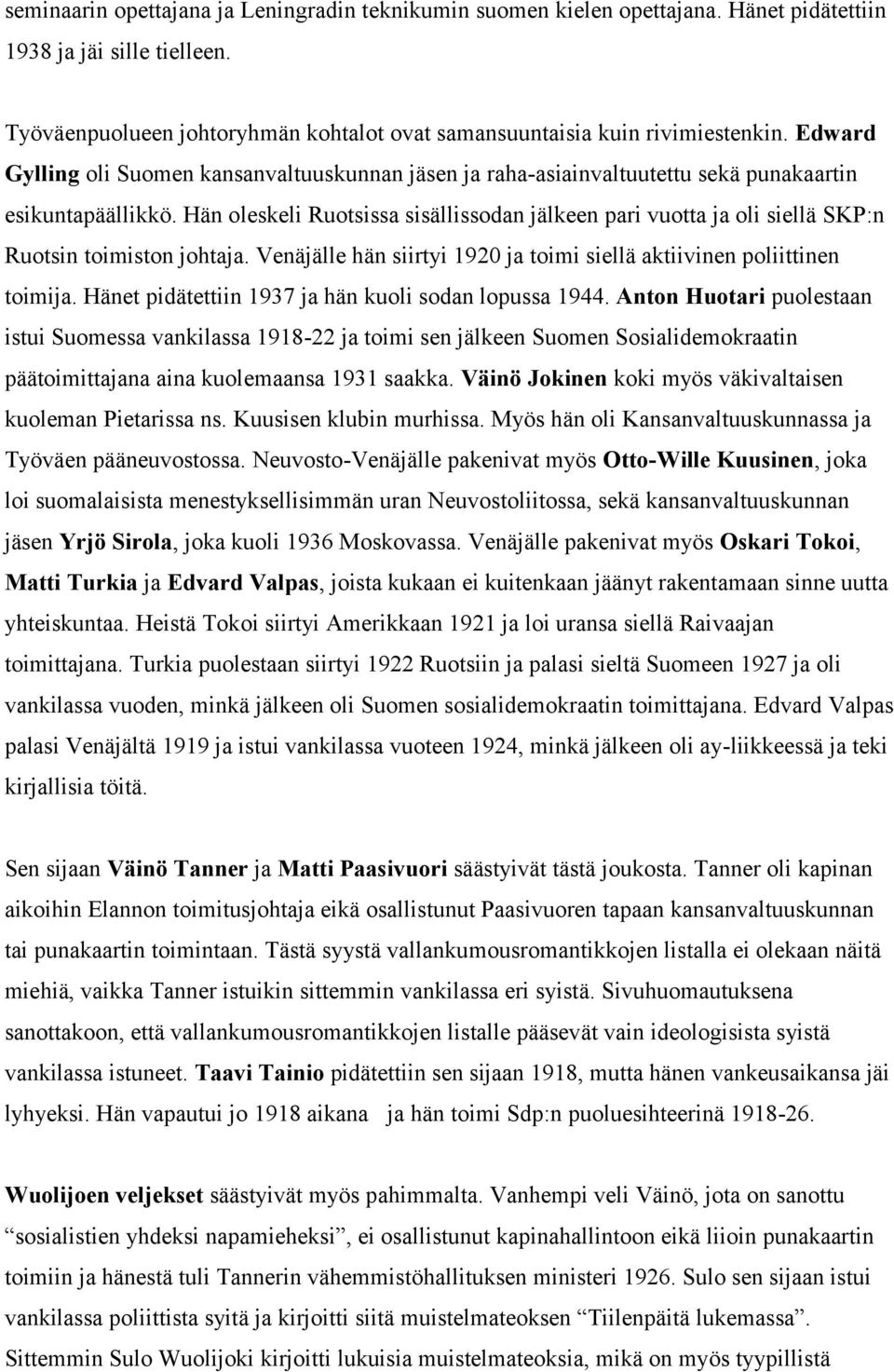 Hän oleskeli Ruotsissa sisällissodan jälkeen pari vuotta ja oli siellä SKP:n Ruotsin toimiston johtaja. Venäjälle hän siirtyi 1920 ja toimi siellä aktiivinen poliittinen toimija.