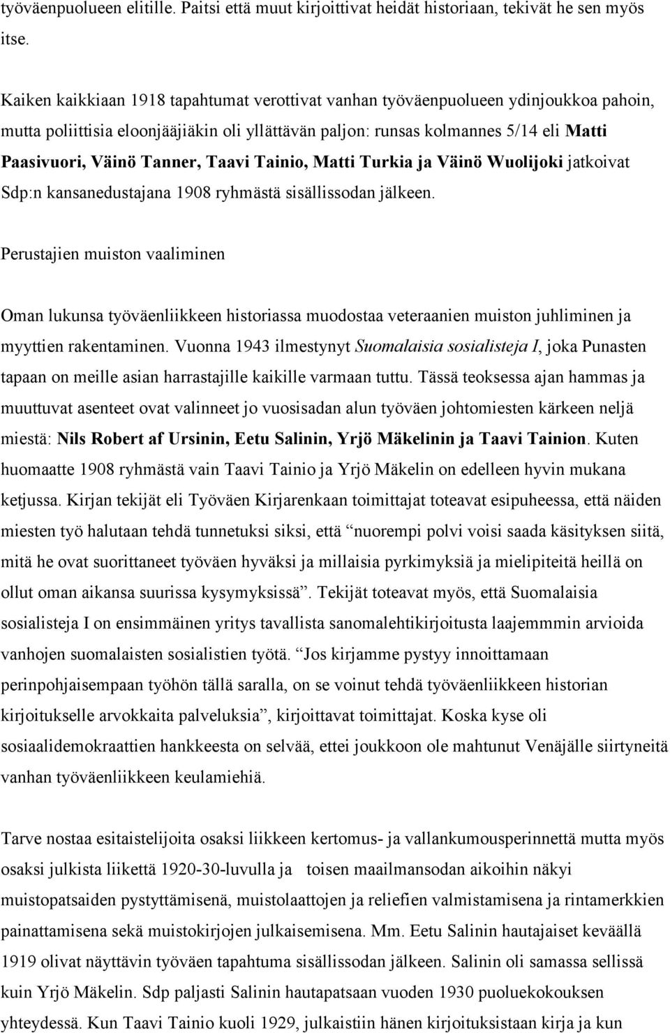 Tanner, Taavi Tainio, Matti Turkia ja Väinö Wuolijoki jatkoivat Sdp:n kansanedustajana 1908 ryhmästä sisällissodan jälkeen.