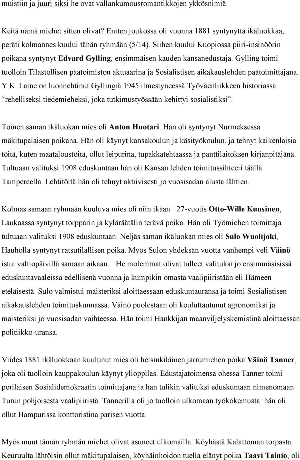 Siihen kuului Kuopiossa piiri-insinöörin poikana syntynyt Edvard Gylling, ensimmäisen kauden kansanedustaja.