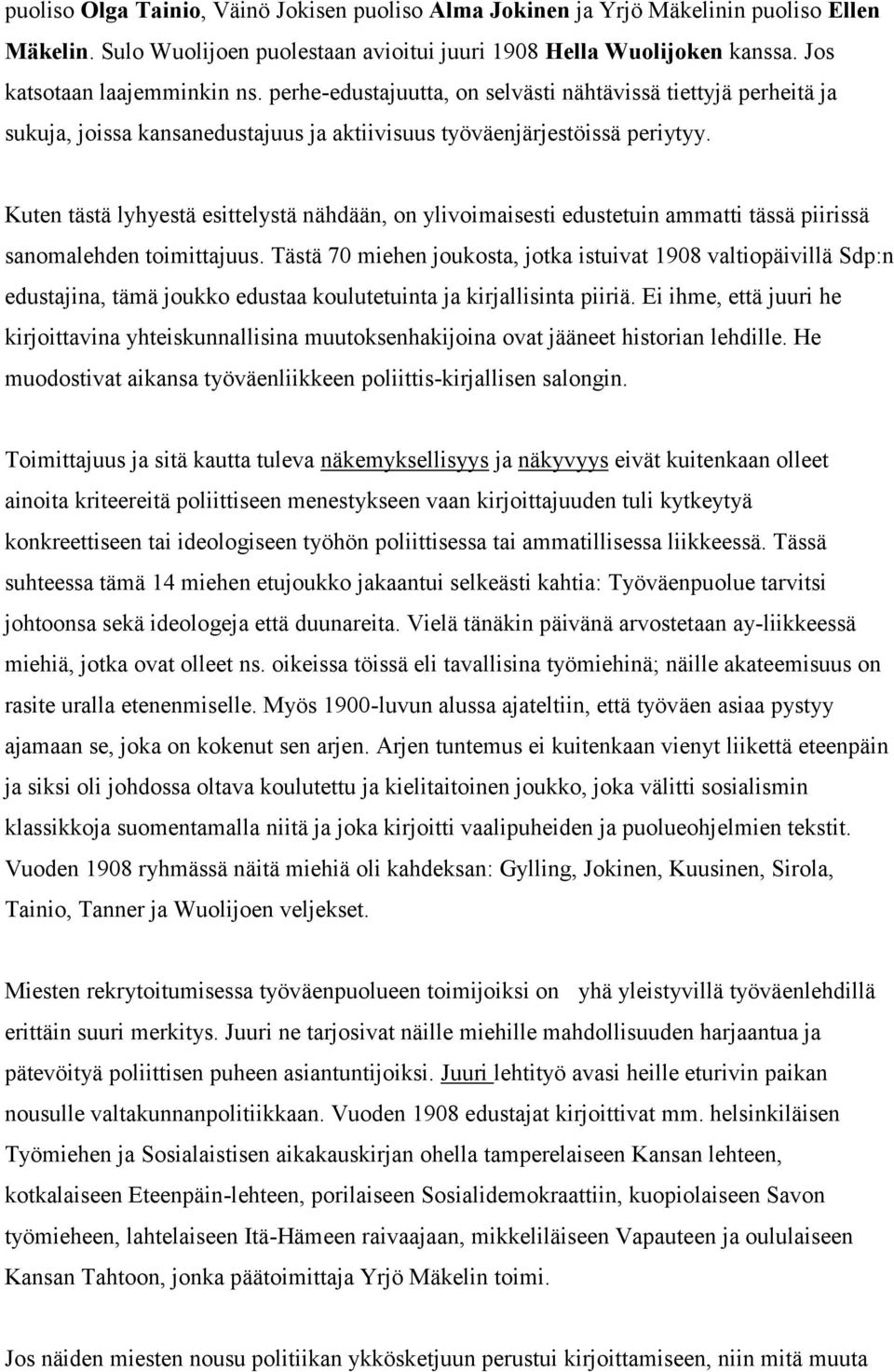 Kuten tästä lyhyestä esittelystä nähdään, on ylivoimaisesti edustetuin ammatti tässä piirissä sanomalehden toimittajuus.