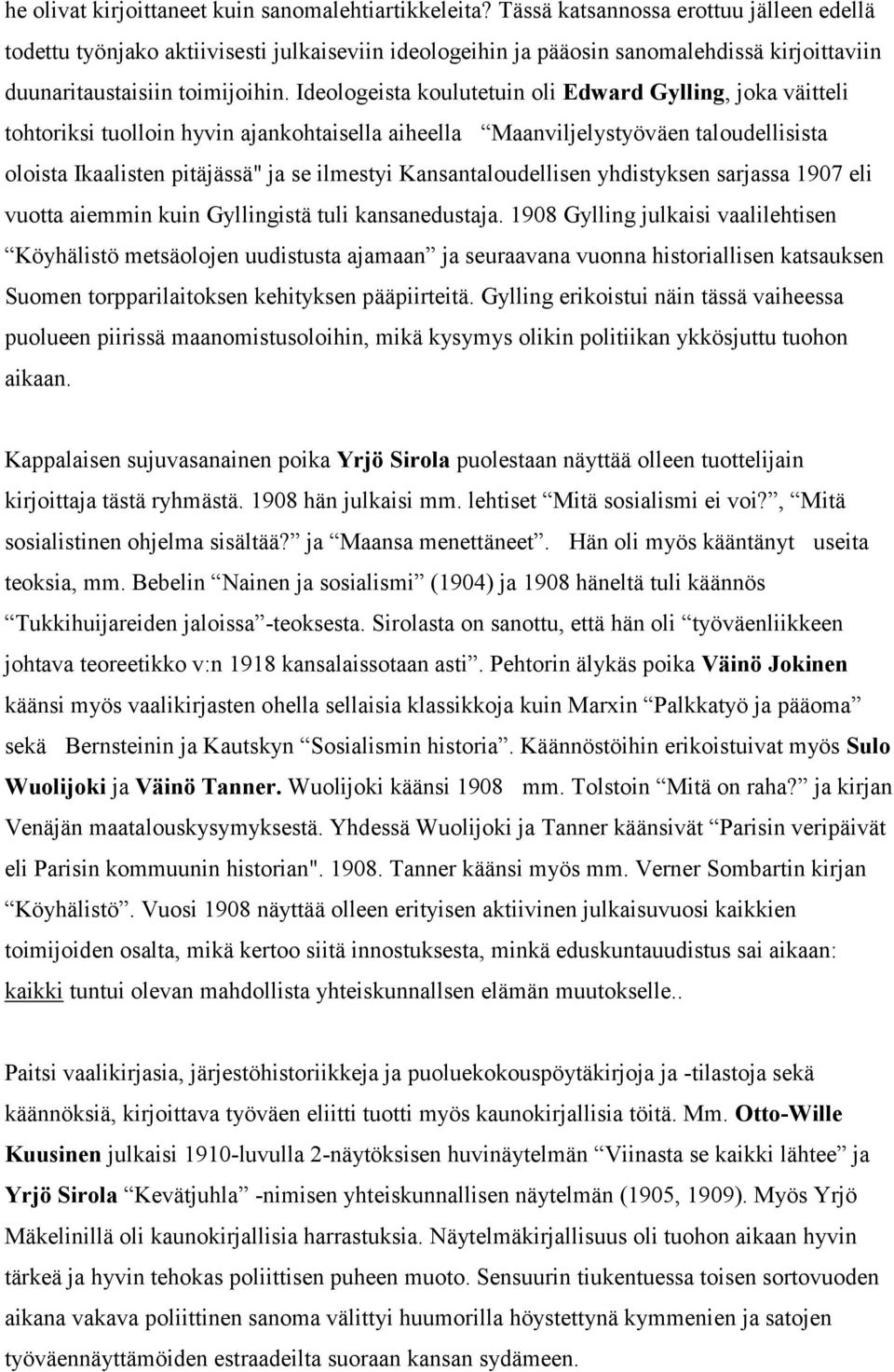 Ideologeista koulutetuin oli Edward Gylling, joka väitteli tohtoriksi tuolloin hyvin ajankohtaisella aiheella Maanviljelystyöväen taloudellisista oloista Ikaalisten pitäjässä" ja se ilmestyi