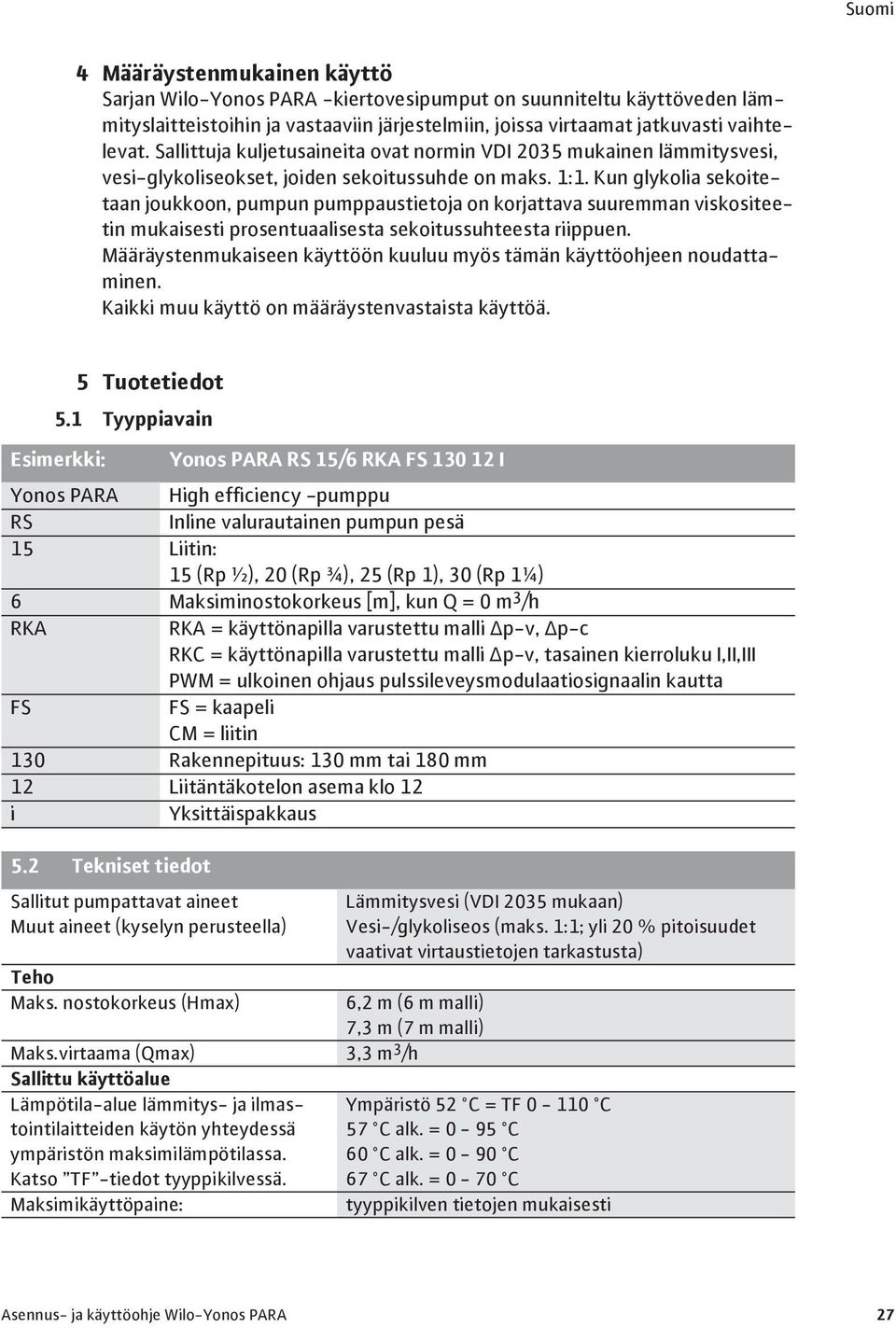 Kun glykolia sekoitetaan joukkoon, pumpun pumppaustietoja on korjattava suuremman viskositeetin mukaisesti prosentuaalisesta sekoitussuhteesta riippuen.