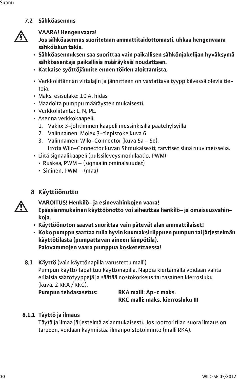 Verkkoliitännän virtalajin ja jännitteen on vastattava tyyppikilvessä olevia tietoja. Maks. esisulake: 10 A, hidas Maadoita pumppu määräysten mukaisesti. Verkkoliitäntä: L, N, PE.
