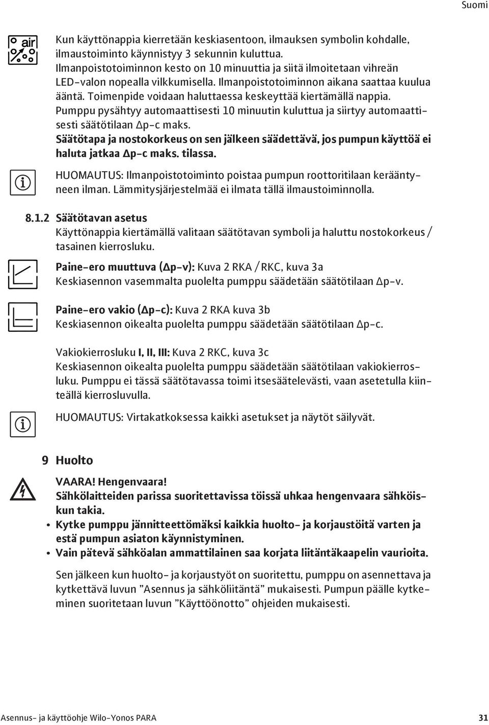 Toimenpide voidaan haluttaessa keskeyttää kiertämällä nappia. Pumppu pysähtyy automaattisesti 10 minuutin kuluttua ja siirtyy automaattisesti säätötilaan p-c maks.