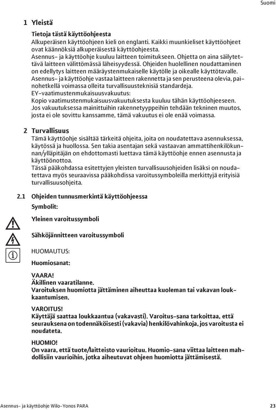 Ohjeiden huolellinen noudattaminen on edellytys laitteen määräystenmukaiselle käytölle ja oikealle käyttötavalle.