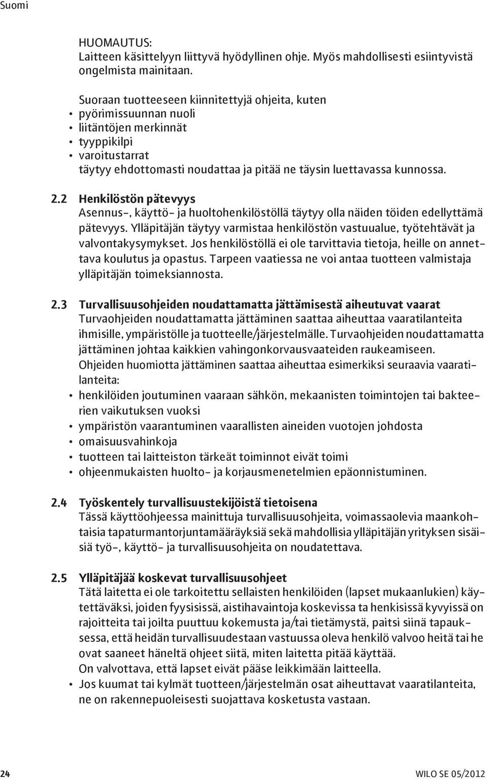 2 Henkilöstön pätevyys Asennus-, käyttö- ja huoltohenkilöstöllä täytyy olla näiden töiden edellyttämä pätevyys. Ylläpitäjän täytyy varmistaa henkilöstön vastuualue, työtehtävät ja valvontakysymykset.