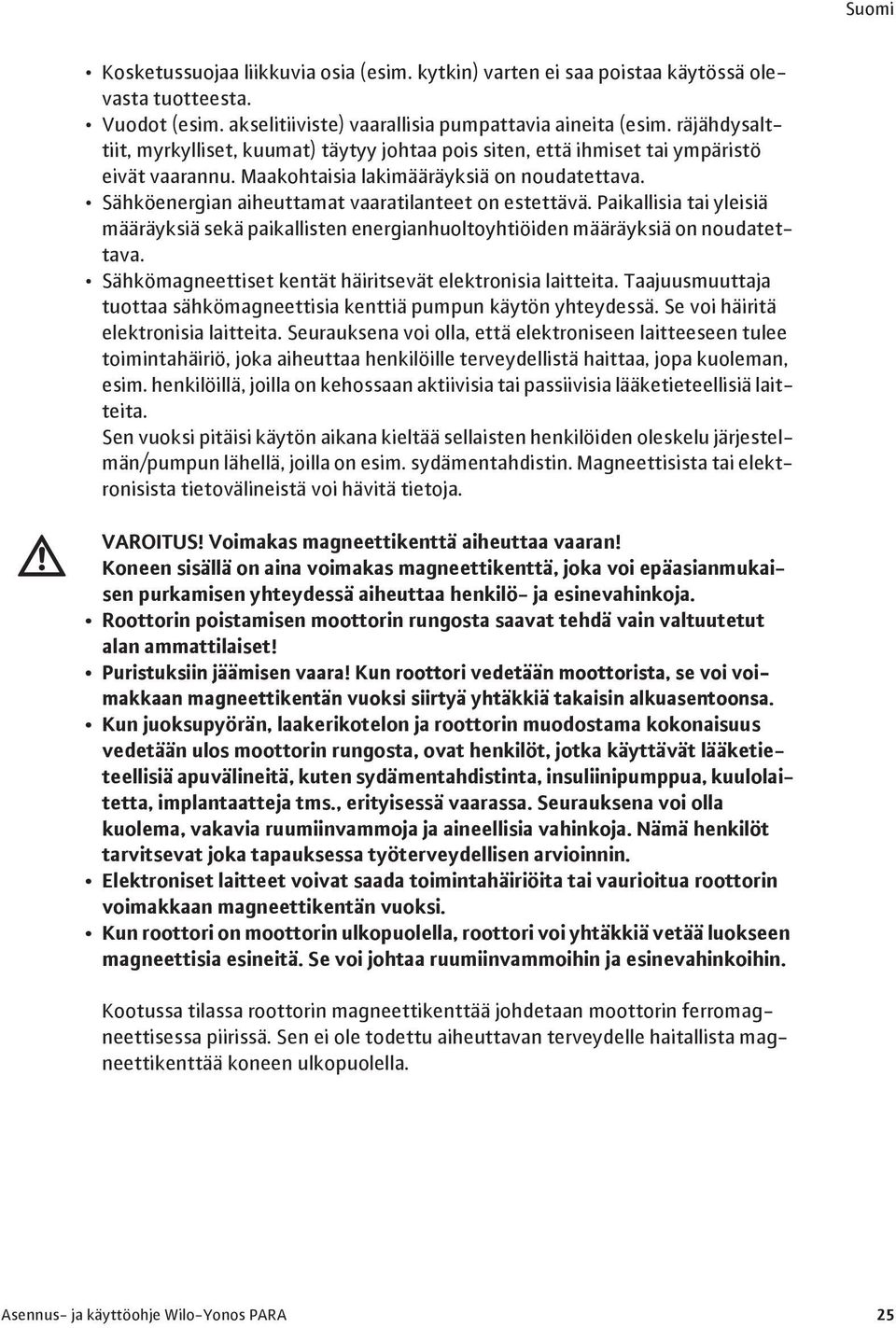 Sähköenergian aiheuttamat vaaratilanteet on estettävä. Paikallisia tai yleisiä määräyksiä sekä paikallisten energianhuoltoyhtiöiden määräyksiä on noudatettava.