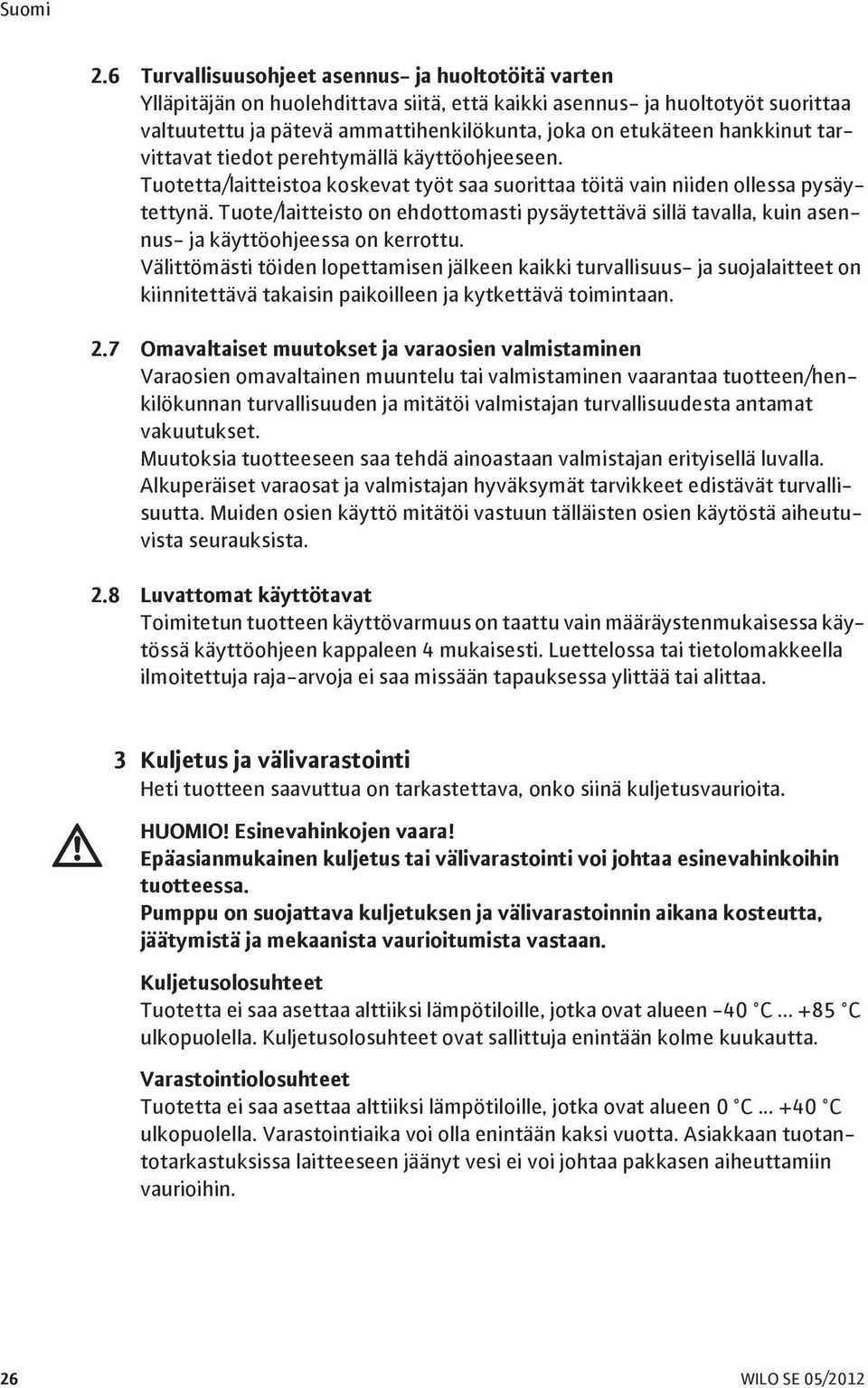 Tuote/laitteisto on ehdottomasti pysäytettävä sillä tavalla, kuin asennus- ja käyttöohjeessa on kerrottu.